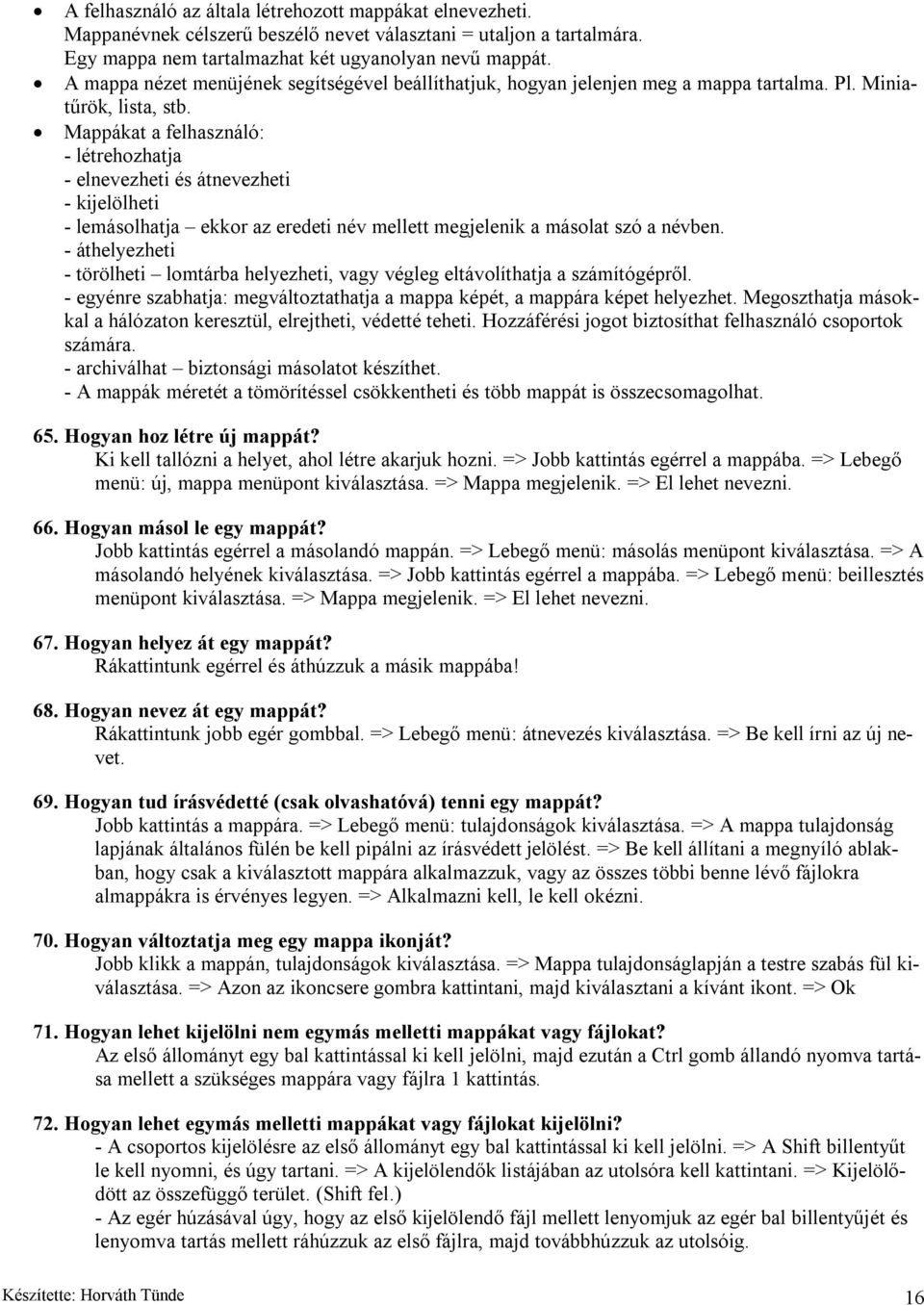 Mappákat a felhasználó: - létrehozhatja - elnevezheti és átnevezheti - kijelölheti - lemásolhatja ekkor az eredeti név mellett megjelenik a másolat szó a névben.