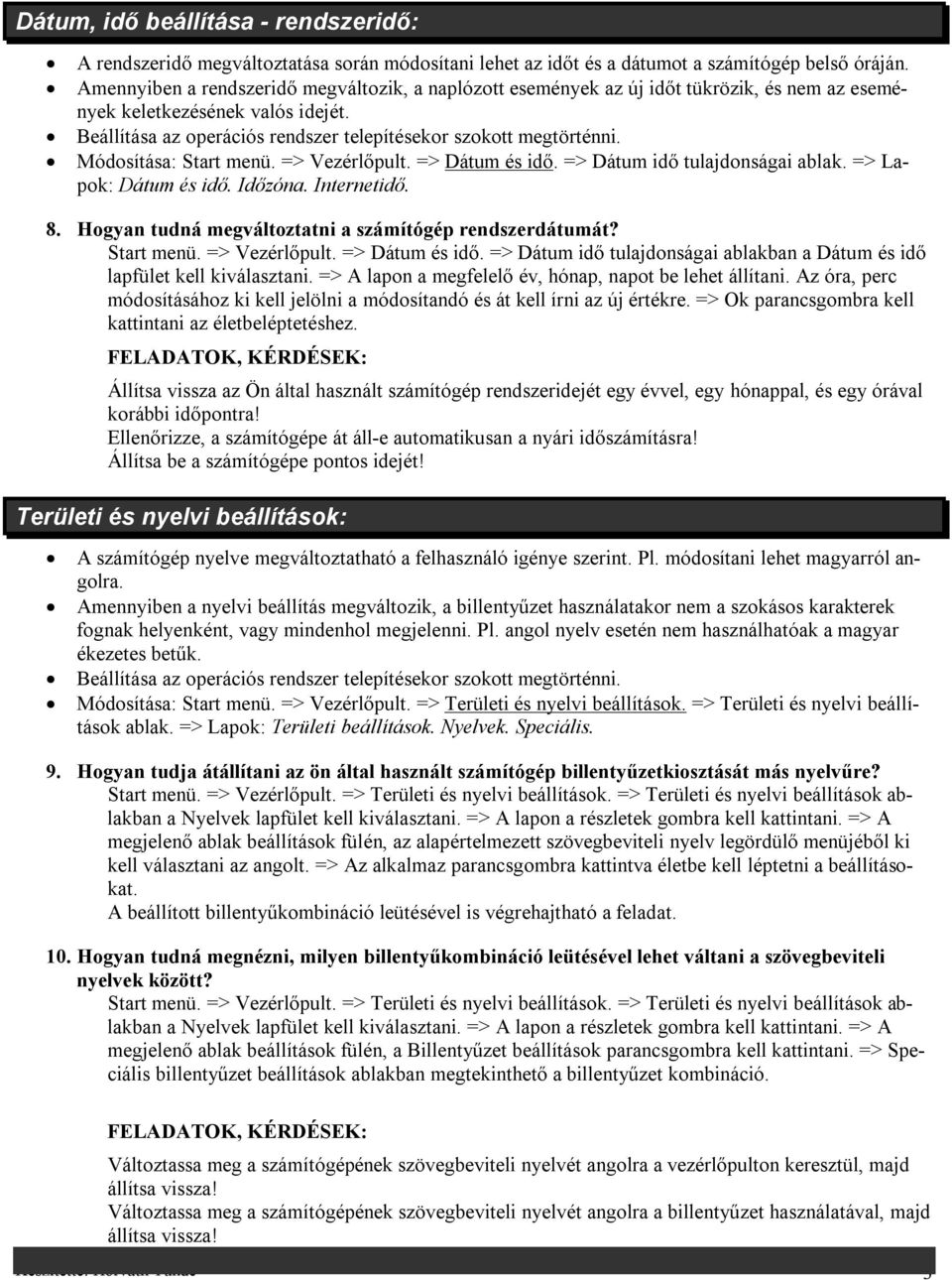 Módosítása: Start menü. => Vezérlőpult. => Dátum és idő. => Dátum idő tulajdonságai ablak. => Lapok: Dátum és idő. Időzóna. Internetidő. 8. Hogyan tudná megváltoztatni a számítógép rendszerdátumát?