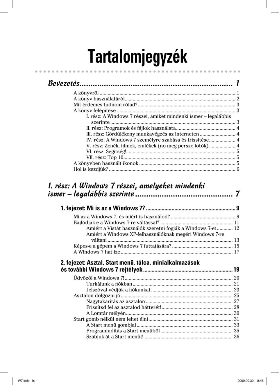 rész: Zenék, filmek, emlékek (no meg persze fotók)... 4 VI. rész: Segítség!... 5 VII. rész: Top 10... 5 A könyvben használt ikonok... 5 Hol is kezdjük?... 6 I.