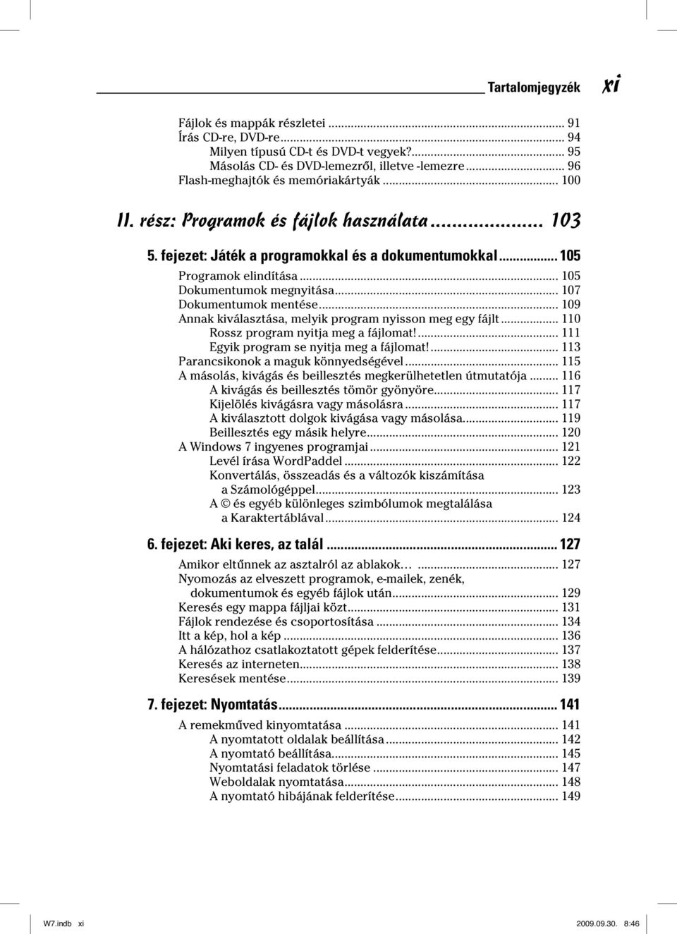 .. 105 Dokumentumok megnyitása... 107 Dokumentumok mentése... 109 Annak kiválasztása, melyik program nyisson meg egy fájlt... 110 Rossz program nyitja meg a fájlomat!