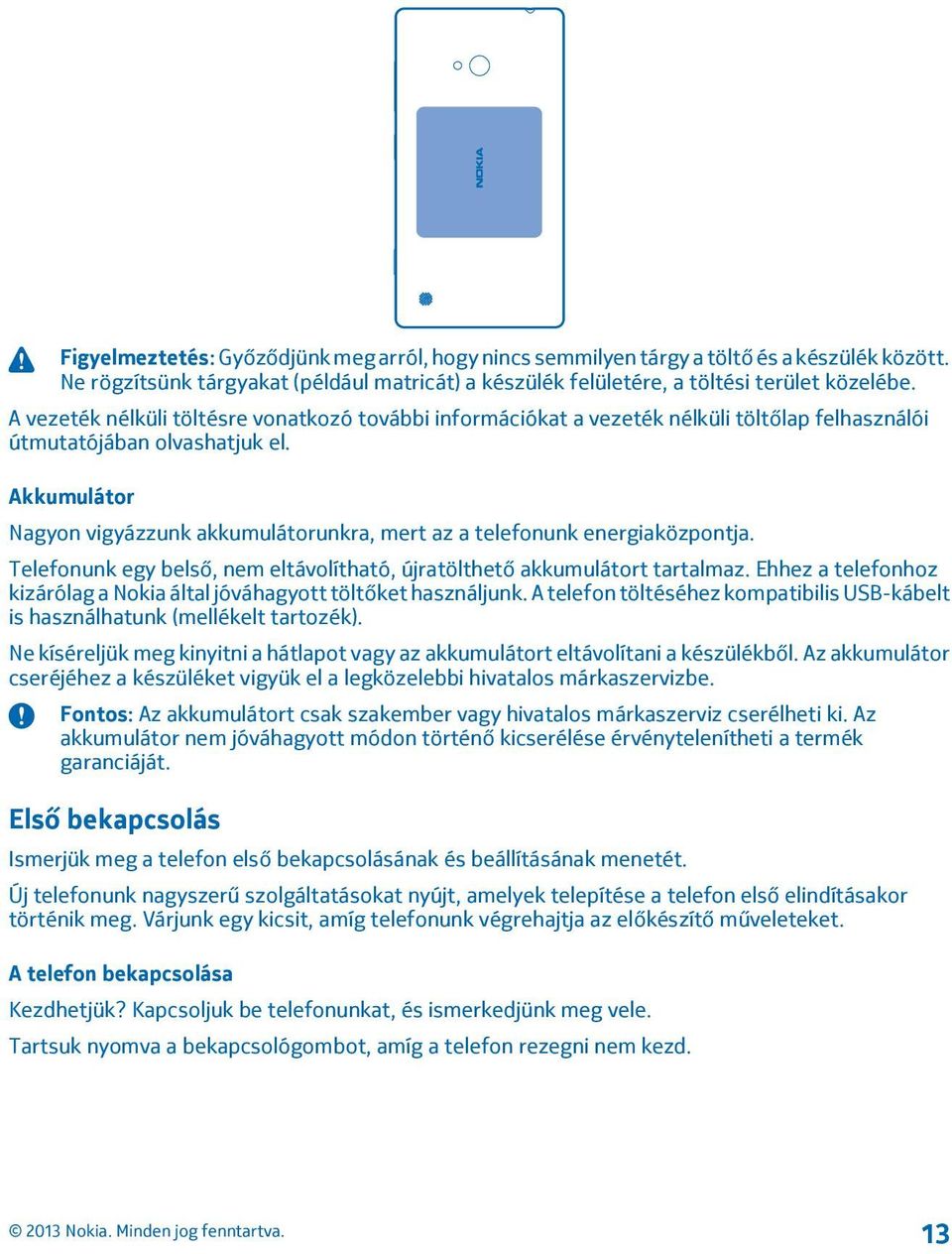 Akkumulátor Nagyon vigyázzunk akkumulátorunkra, mert az a telefonunk energiaközpontja. Telefonunk egy belső, nem eltávolítható, újratölthető akkumulátort tartalmaz.