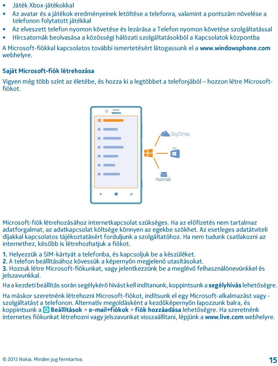 www.windowsphone.com webhelyre. Saját Microsoft-fiók létrehozása Vigyen még több színt az életébe, és hozza ki a legtöbbet a telefonjából hozzon létre Microsoftfiókot.