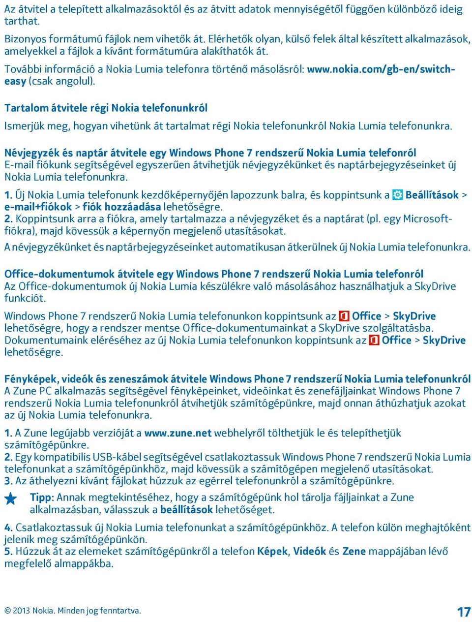 com/gb-en/switcheasy (csak angolul). Tartalom átvitele régi Nokia telefonunkról Ismerjük meg, hogyan vihetünk át tartalmat régi Nokia telefonunkról Nokia Lumia telefonunkra.