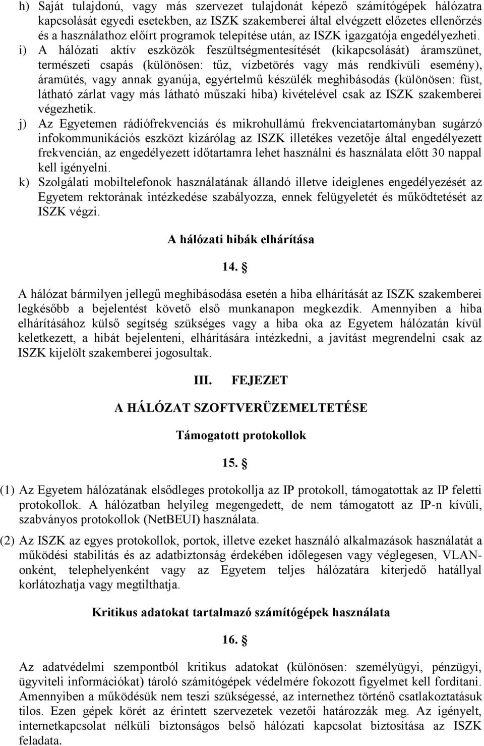 i) A hálózati aktív eszközök feszültségmentesítését (kikapcsolását) áramszünet, természeti csapás (különösen: tűz, vízbetörés vagy más rendkívüli esemény), áramütés, vagy annak gyanúja, egyértelmű