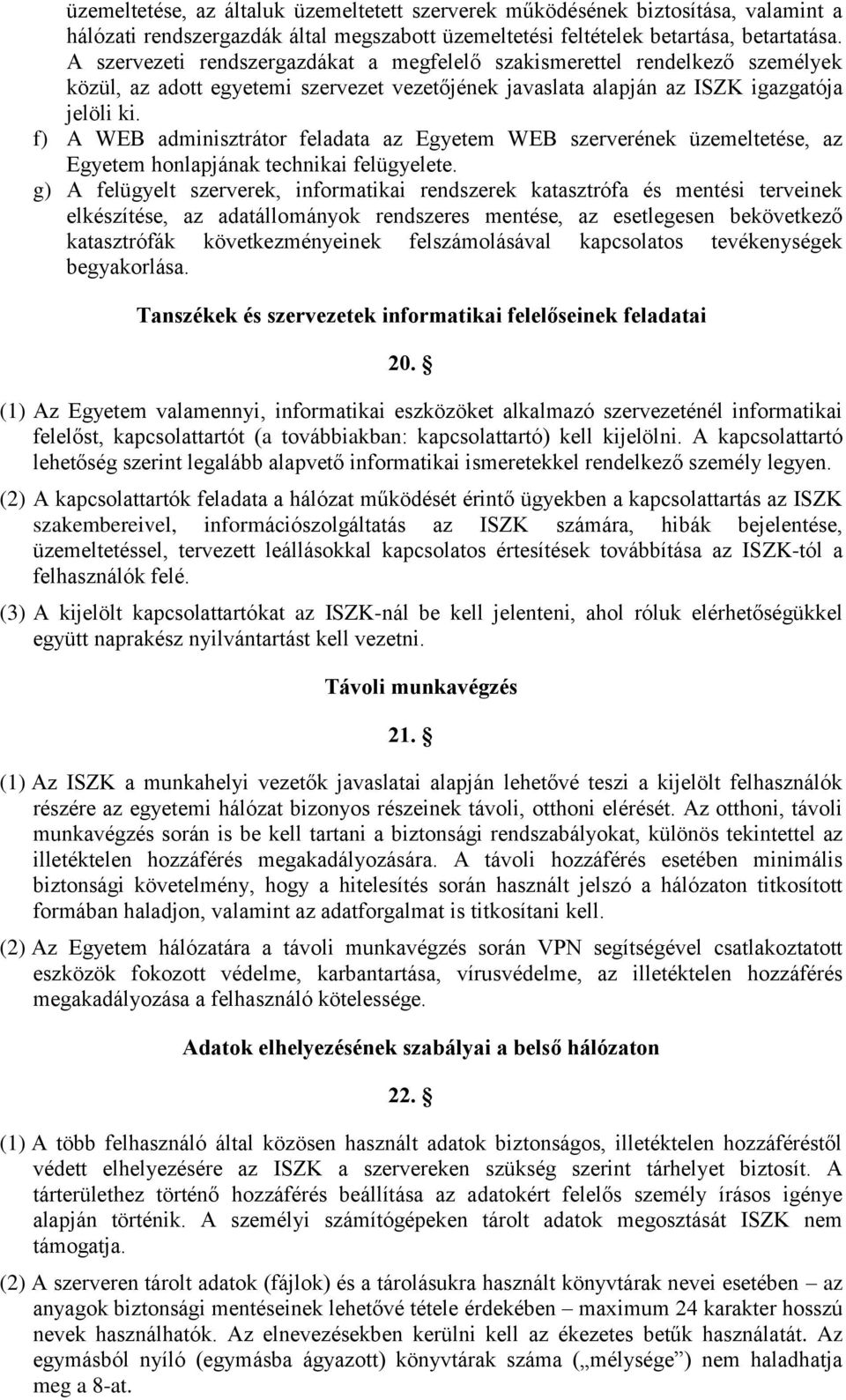 f) A WEB adminisztrátor feladata az Egyetem WEB szerverének üzemeltetése, az Egyetem honlapjának technikai felügyelete.