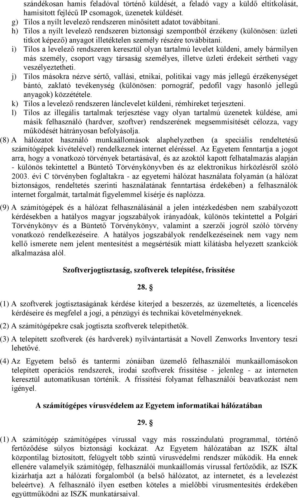 i) Tilos a levelező rendszeren keresztül olyan tartalmú levelet küldeni, amely bármilyen más személy, csoport vagy társaság személyes, illetve üzleti érdekeit sértheti vagy veszélyeztetheti.