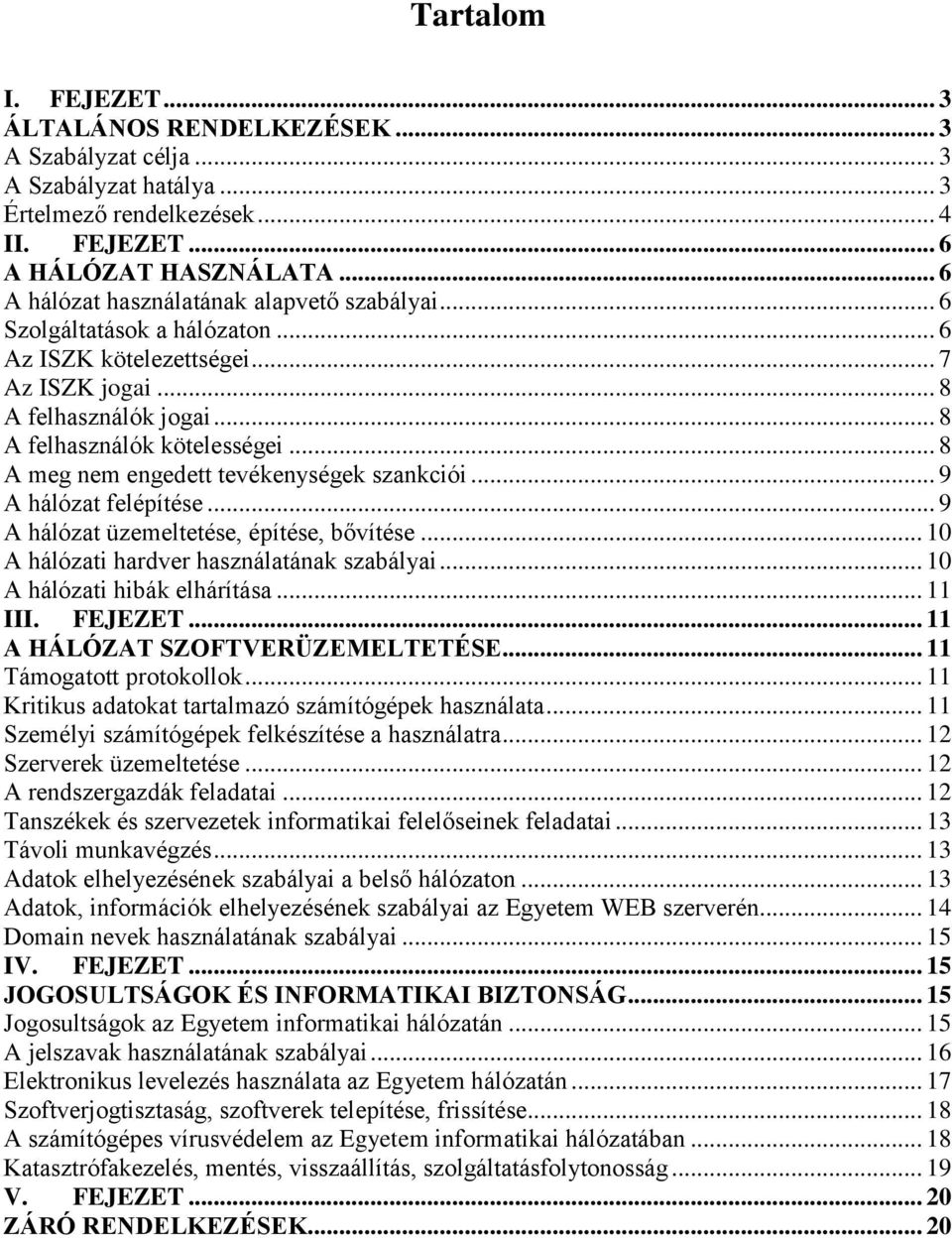 .. 8 A meg nem engedett tevékenységek szankciói... 9 A hálózat felépítése... 9 A hálózat üzemeltetése, építése, bővítése... 10 A hálózati hardver használatának szabályai.