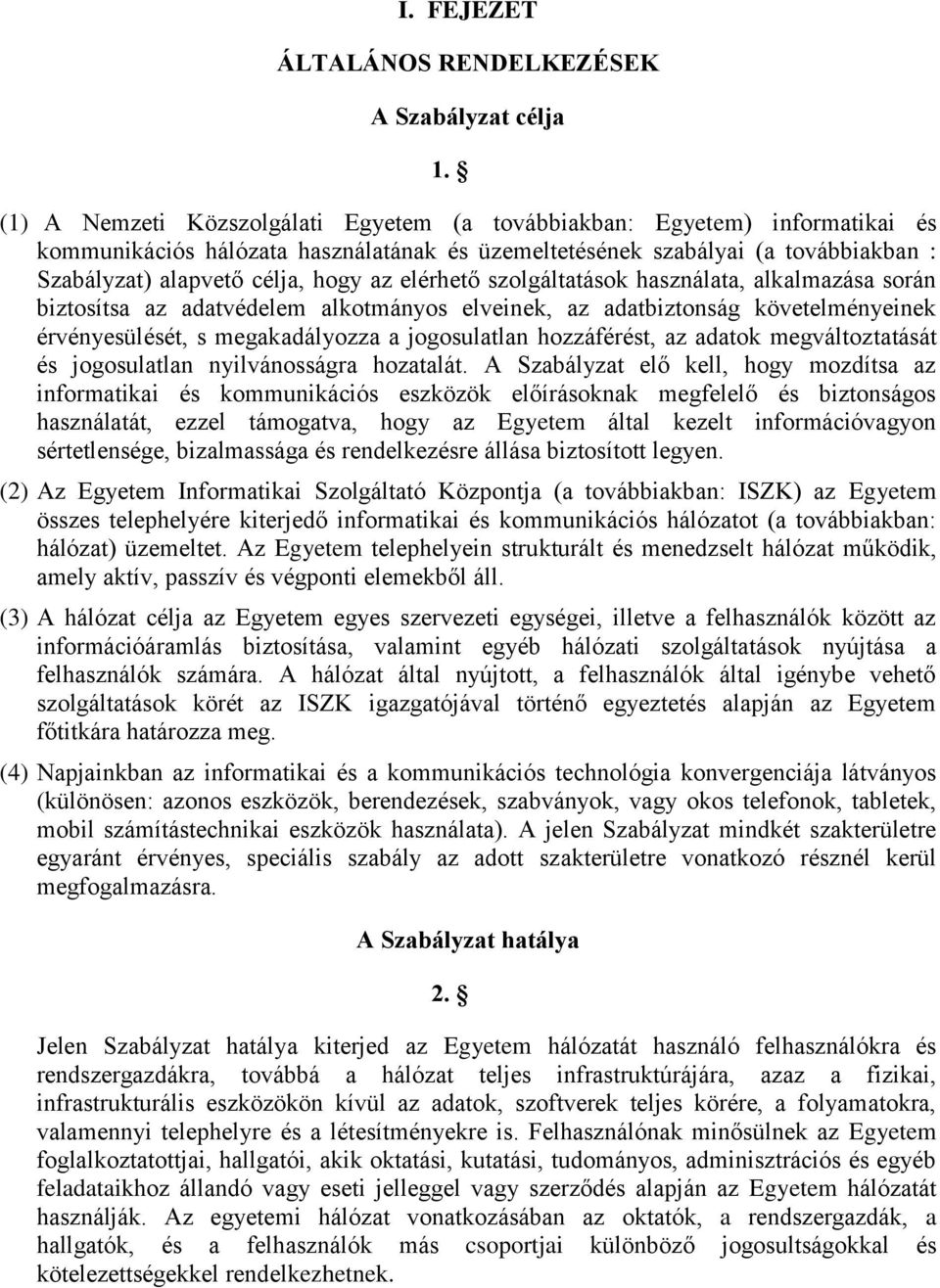 elérhető szolgáltatások használata, alkalmazása során biztosítsa az adatvédelem alkotmányos elveinek, az adatbiztonság követelményeinek érvényesülését, s megakadályozza a jogosulatlan hozzáférést, az