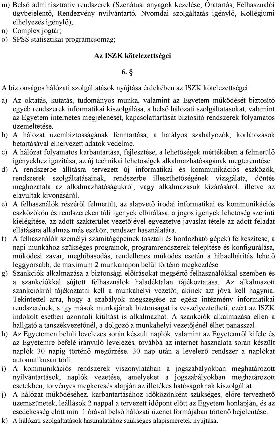 A biztonságos hálózati szolgáltatások nyújtása érdekében az ISZK kötelezettségei: a) Az oktatás, kutatás, tudományos munka, valamint az Egyetem működését biztosító egyéb rendszerek informatikai