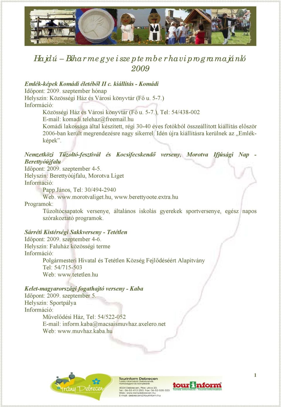 hu Komádi lakossága által készített, régi 30-40 éves fotókból összeállított kiállítás először 2006-ban került megrendezésre nagy sikerrel. Idén újra kiállításra kerülnek az Emlékképek.