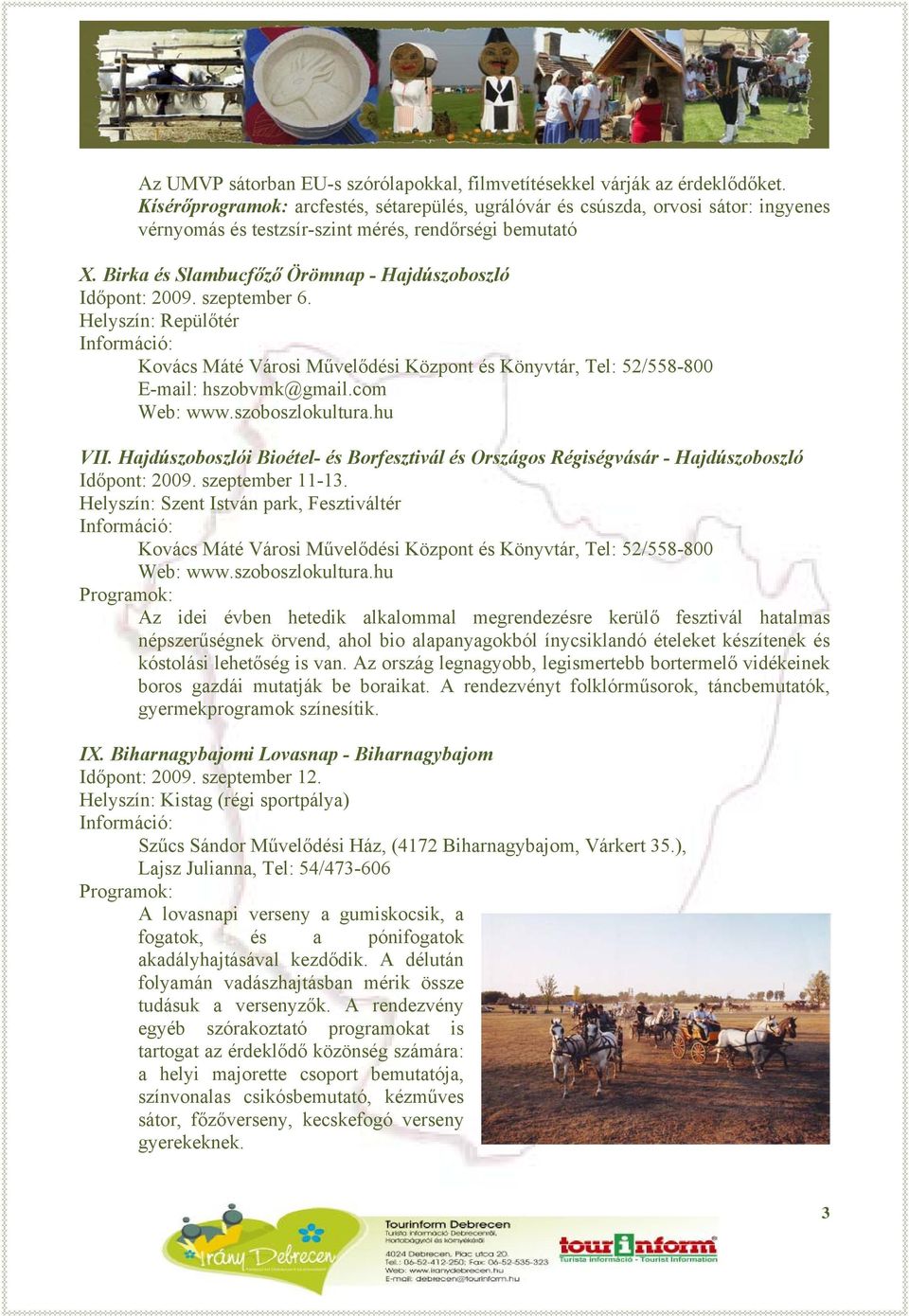 Birka és Slambucfőző Örömnap - Hajdúszoboszló Időpont: 2009. szeptember 6. Helyszín: Repülőtér Kovács Máté Városi Művelődési Központ és Könyvtár, Tel: 52/558-800 E-mail: hszobvmk@gmail.com Web: www.