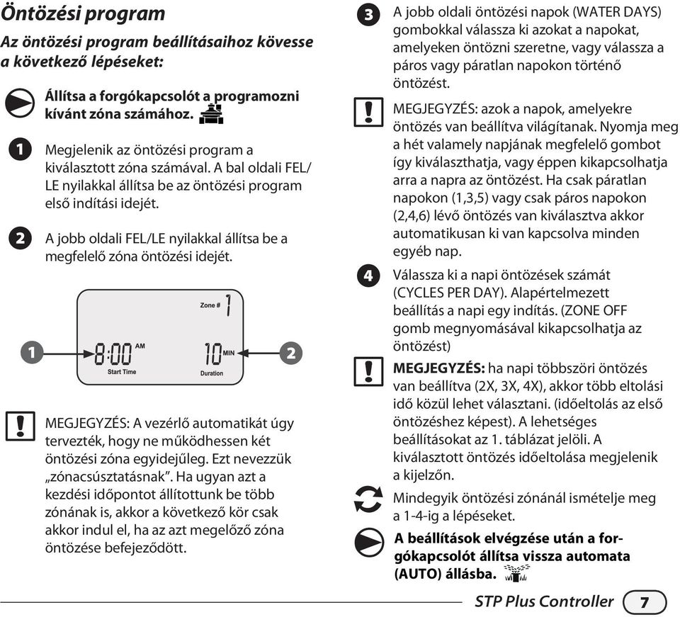 jobb oldali FEL/LE nyilakkal állítsa be a megfelelő zóna öntözési idejét. 1 2 MEGJEGYZÉS: vezérlő automatikát úgy tervezték, hogy ne működhessen két öntözési zóna egyidejűleg.