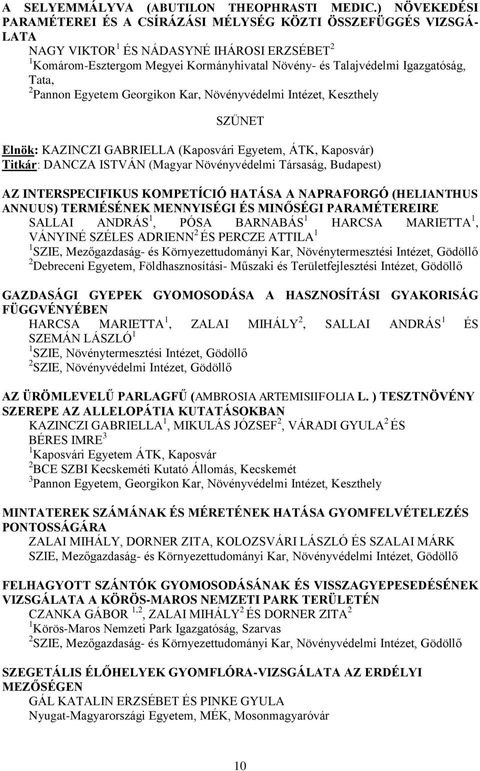 Igazgatóság, Tata, 2 Pannon Egyetem Georgikon Kar, Növényvédelmi Intézet, Keszthely SZÜNET Elnök: KAZINCZI GABRIELLA (Kaposvári Egyetem, ÁTK, Kaposvár) Titkár: DANCZA ISTVÁN (Magyar Növényvédelmi