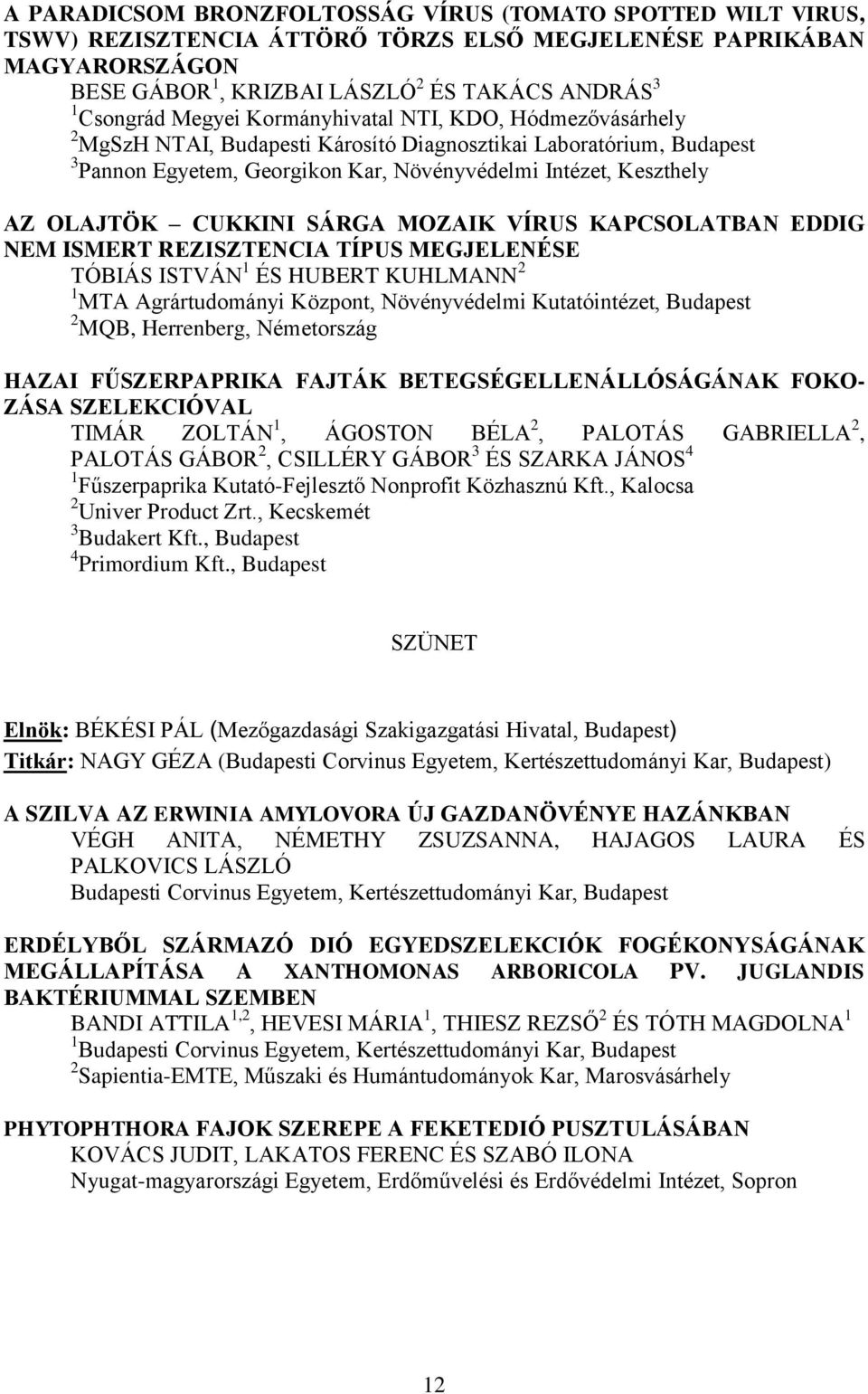 CUKKINI SÁRGA MOZAIK VÍRUS KAPCSOLATBAN EDDIG NEM ISMERT REZISZTENCIA TÍPUS MEGJELENÉSE TÓBIÁS ISTVÁN 1 ÉS HUBERT KUHLMANN 2 1 MTA Agrártudományi Központ, Növényvédelmi Kutatóintézet, Budapest 2 MQB,