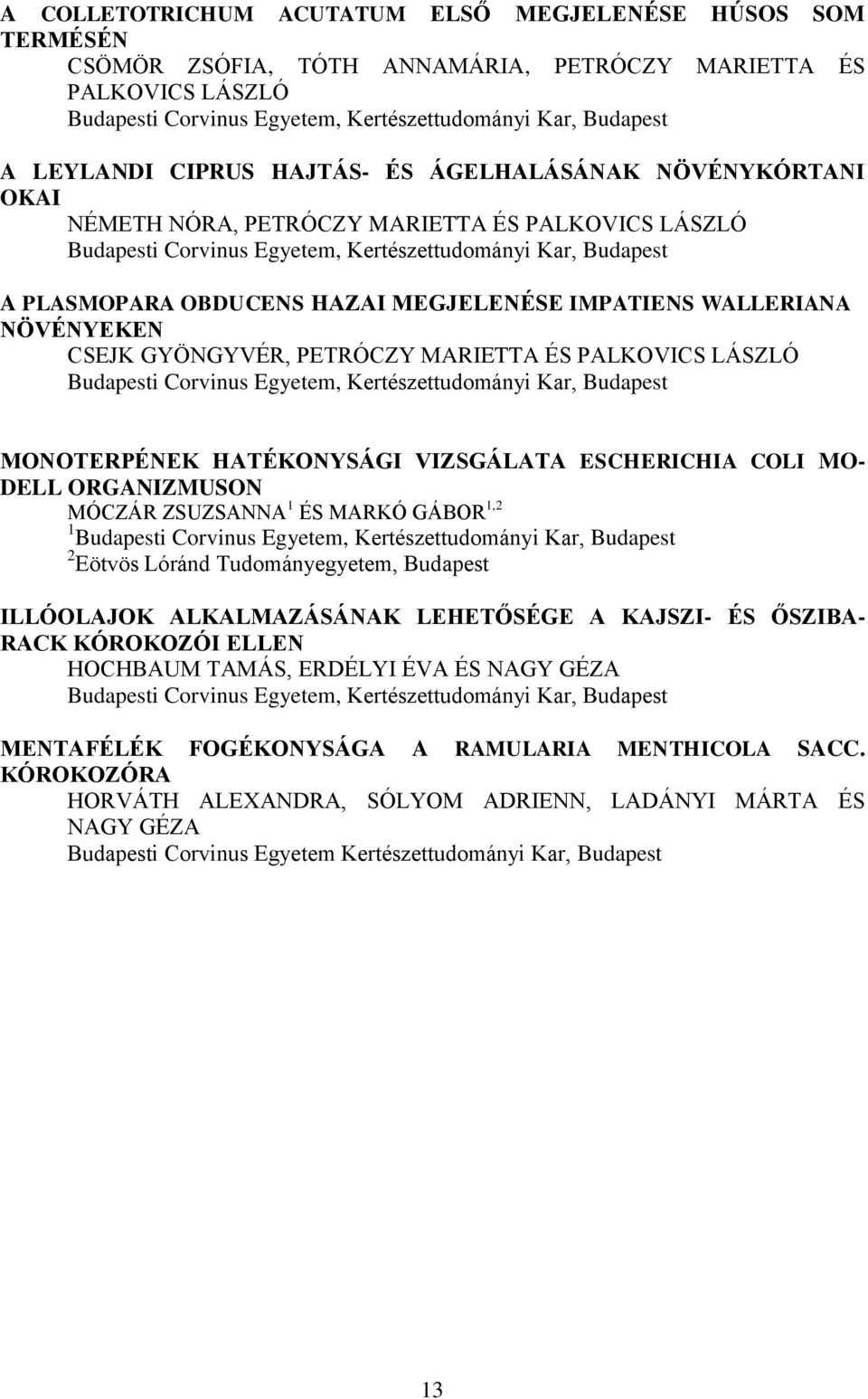 VIZSGÁLATA ESCHERICHIA COLI MO- DELL ORGANIZMUSON MÓCZÁR ZSUZSANNA 1 ÉS MARKÓ GÁBOR 1,2 1 2 Eötvös Lóránd Tudományegyetem, Budapest ILLÓOLAJOK ALKALMAZÁSÁNAK LEHETŐSÉGE A KAJSZI- ÉS ŐSZIBA- RACK