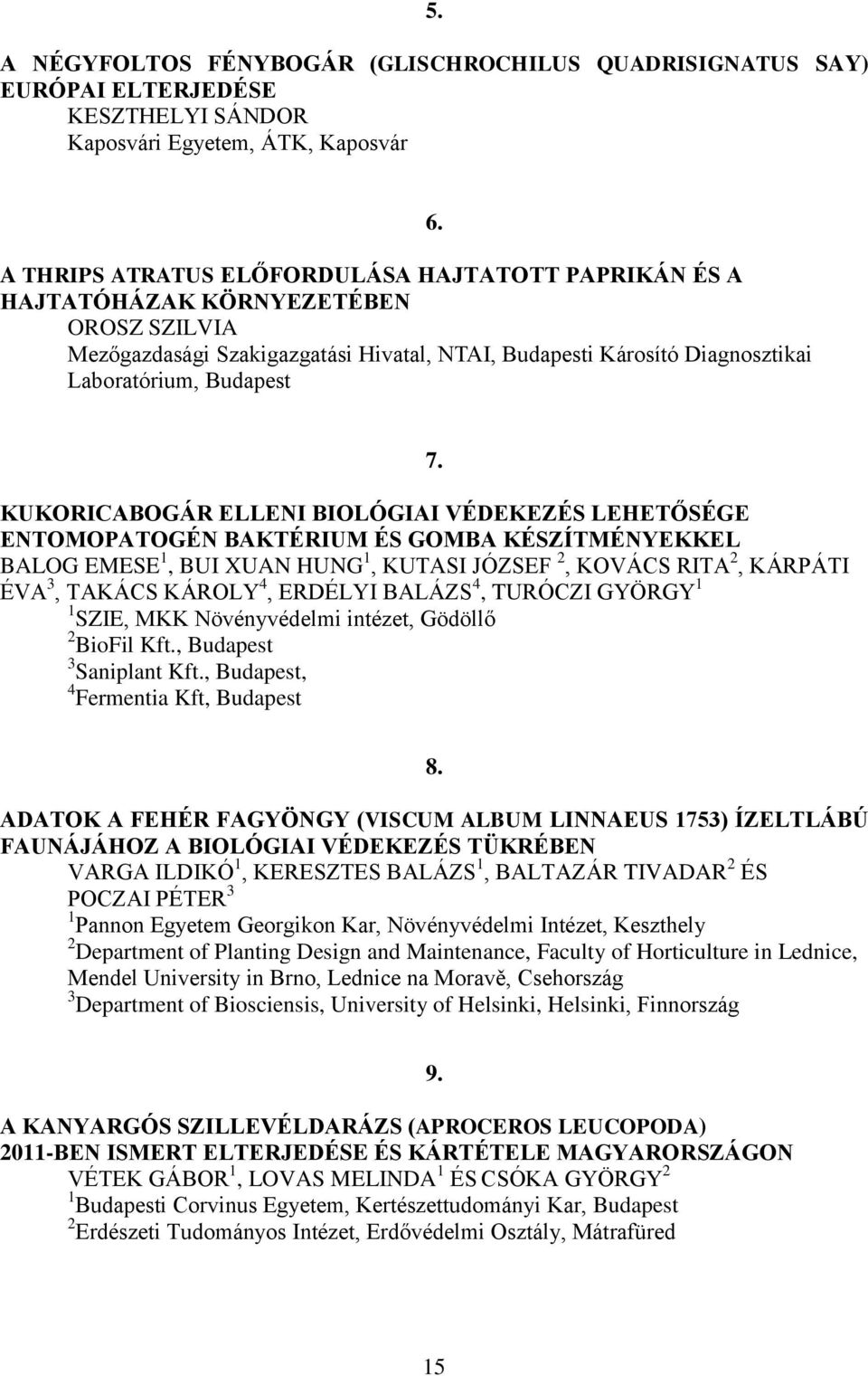 KUKORICABOGÁR ELLENI BIOLÓGIAI VÉDEKEZÉS LEHETŐSÉGE ENTOMOPATOGÉN BAKTÉRIUM ÉS GOMBA KÉSZÍTMÉNYEKKEL BALOG EMESE 1, BUI XUAN HUNG 1, KUTASI JÓZSEF 2, KOVÁCS RITA 2, KÁRPÁTI ÉVA 3, TAKÁCS KÁROLY 4,