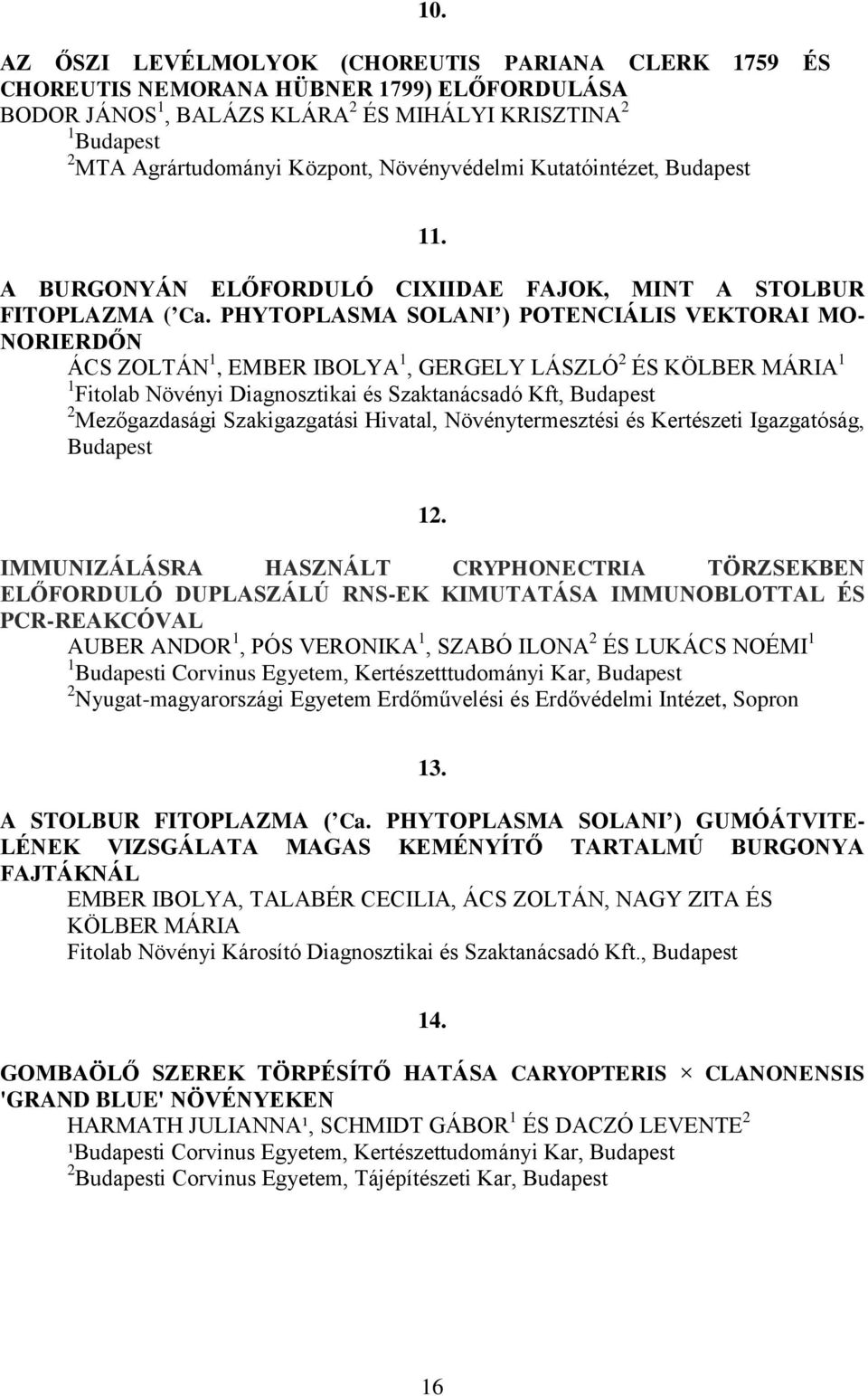 PHYTOPLASMA SOLANI ) POTENCIÁLIS VEKTORAI MO- NORIERDŐN ÁCS ZOLTÁN 1, EMBER IBOLYA 1, GERGELY LÁSZLÓ 2 ÉS KÖLBER MÁRIA 1 1 Fitolab Növényi Diagnosztikai és Szaktanácsadó Kft, Budapest 2 Mezőgazdasági