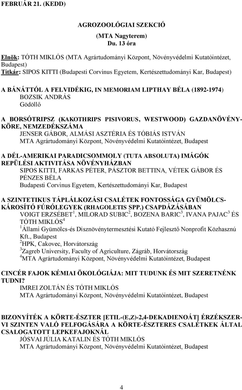 Gödöllő A BORSÓTRIPSZ (KAKOTHRIPS PISIVORUS, WESTWOOD) GAZDANÖVÉNY- KÖRE, NEMZEDÉKSZÁMA JENSER GÁBOR, ALMÁSI ASZTÉRIA ÉS TÓBIÁS ISTVÁN MTA Agrártudományi Központ, Növényvédelmi Kutatóintézet,