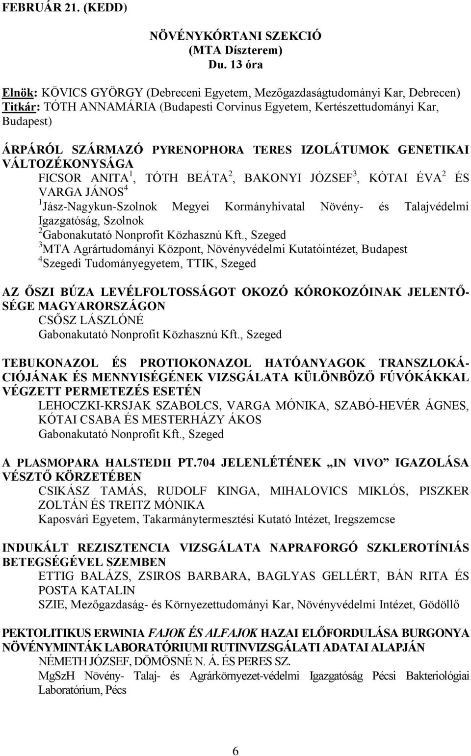 TERES IZOLÁTUMOK GENETIKAI VÁLTOZÉKONYSÁGA FICSOR ANITA 1, TÓTH BEÁTA 2, BAKONYI JÓZSEF 3, KÓTAI ÉVA 2 ÉS VARGA JÁNOS 4 Jász-Nagykun-Szolnok Megyei Kormányhivatal Növény- és Talajvédelmi Igazgatóság,