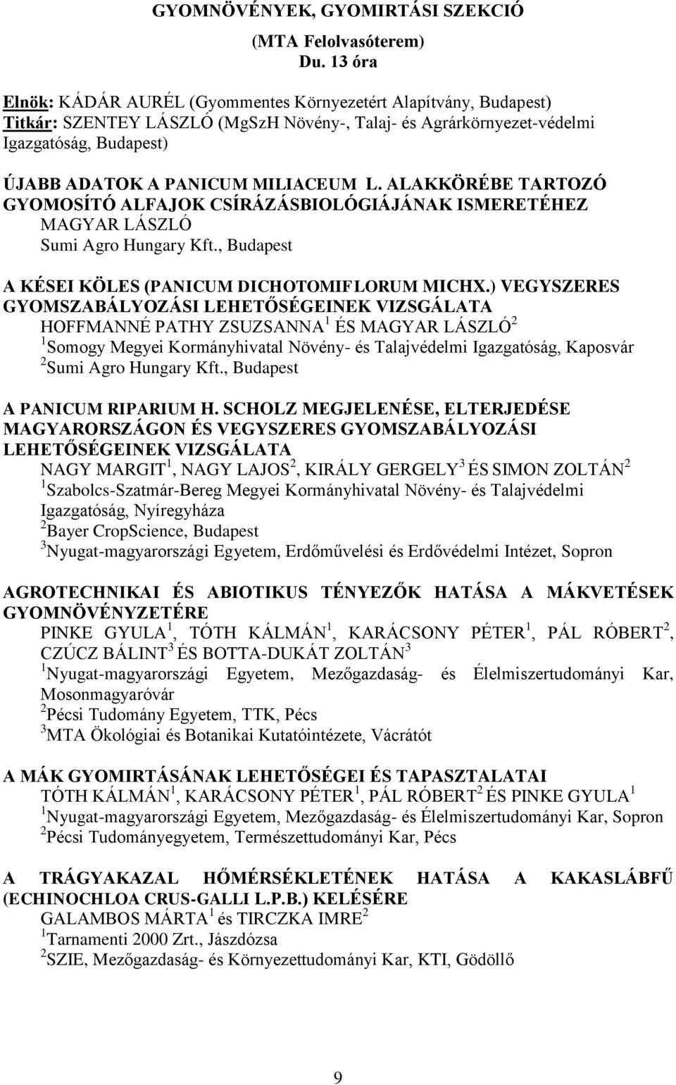 MILIACEUM L. ALAKKÖRÉBE TARTOZÓ GYOMOSÍTÓ ALFAJOK CSÍRÁZÁSBIOLÓGIÁJÁNAK ISMERETÉHEZ MAGYAR LÁSZLÓ Sumi Agro Hungary Kft., Budapest A KÉSEI KÖLES (PANICUM DICHOTOMIFLORUM MICHX.