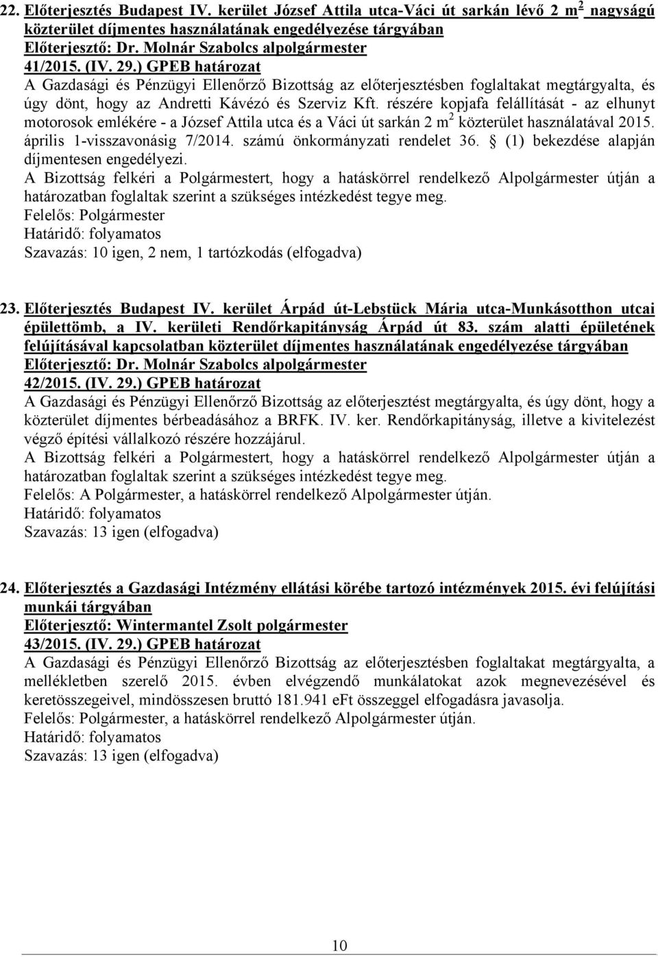 részére kopjafa felállítását - az elhunyt motorosok emlékére - a József Attila utca és a Váci út sarkán 2 m 2 közterület használatával 2015. április 1-visszavonásig 7/2014.