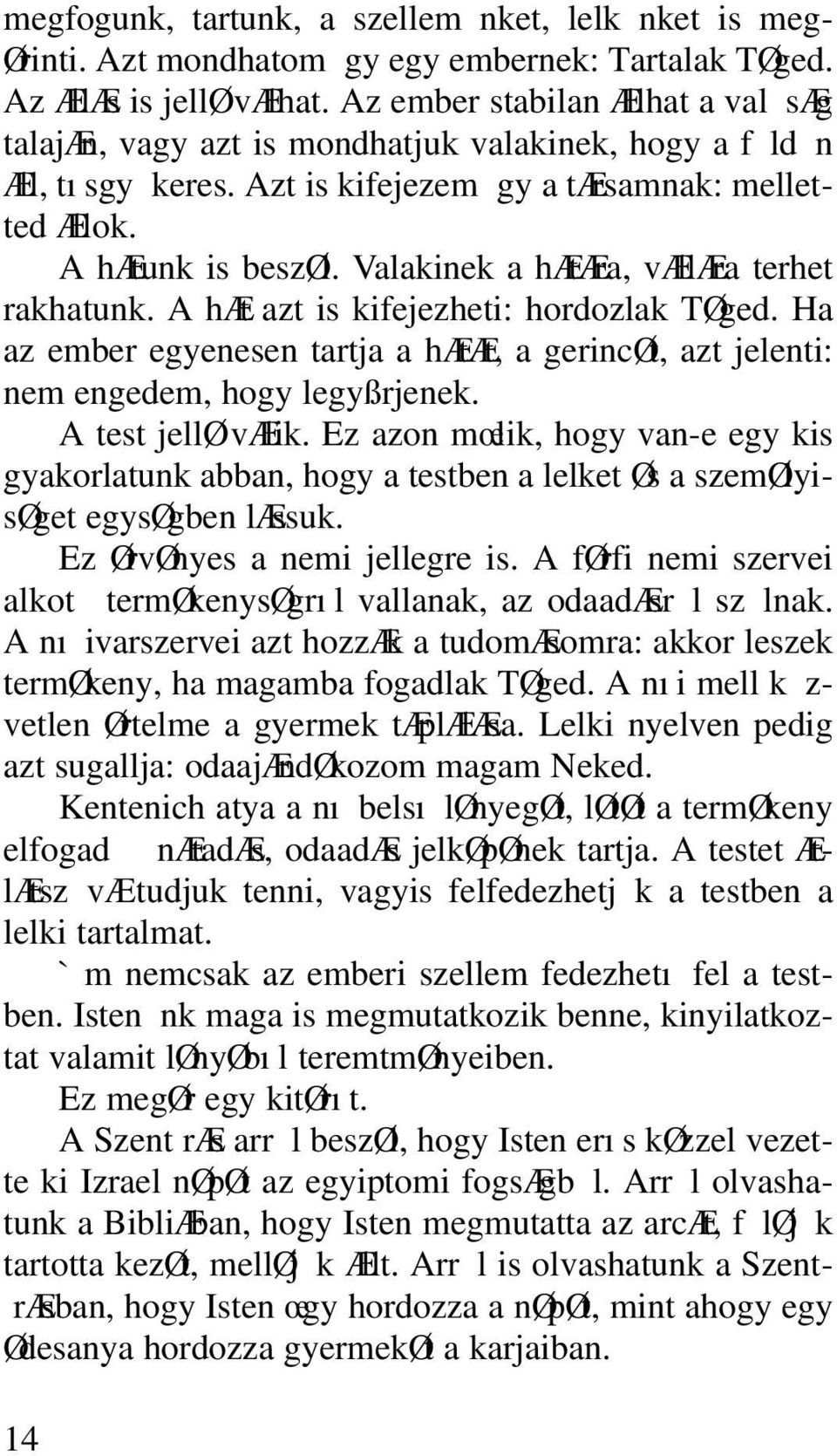 Valakinek a hætæra, vællæra terhet rakhatunk. A hæt azt is kifejezheti: hordozlak TØged. Ha az ember egyenesen tartja a hætæt, a gerincøt, azt jelenti: nem engedem, hogy legyßrjenek.