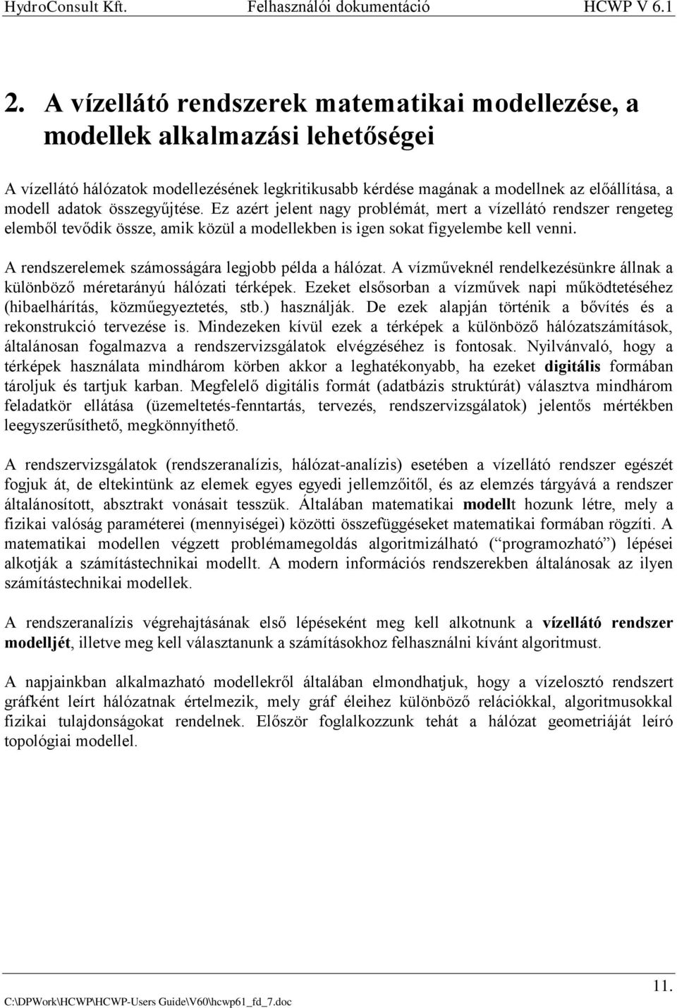 A rendszerelemek számosságára legjobb példa a hálózat. A vízműveknél rendelkezésünkre állnak a különböző méretarányú hálózati térképek.