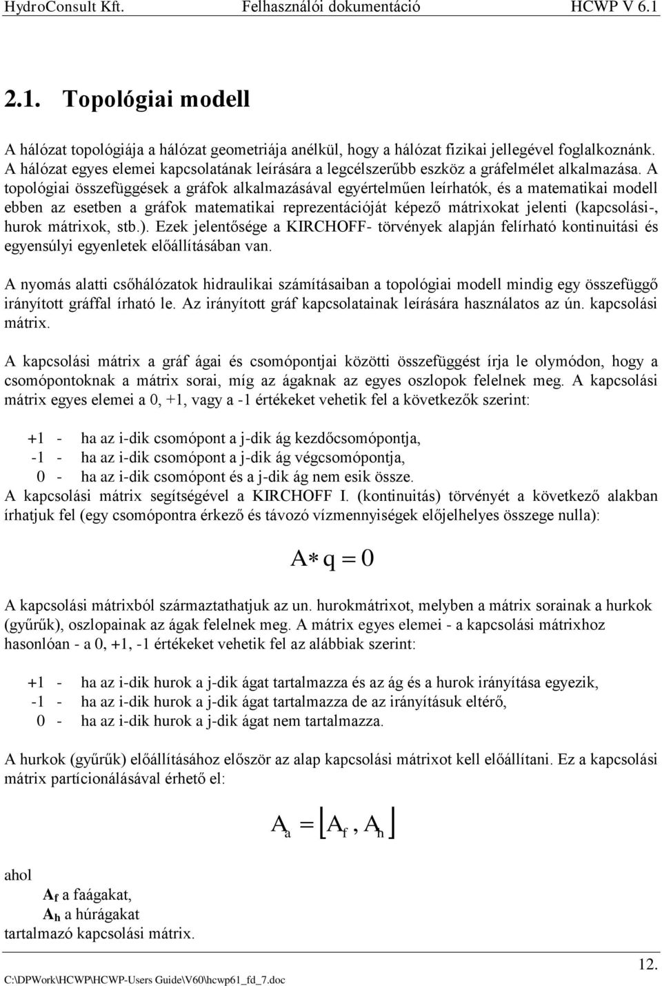 A topológiai összefüggések a gráfok alkalmazásával egyértelműen leírhatók, és a matematikai modell ebben az esetben a gráfok matematikai reprezentációját képező mátrixokat jelenti (kapcsolási-, hurok