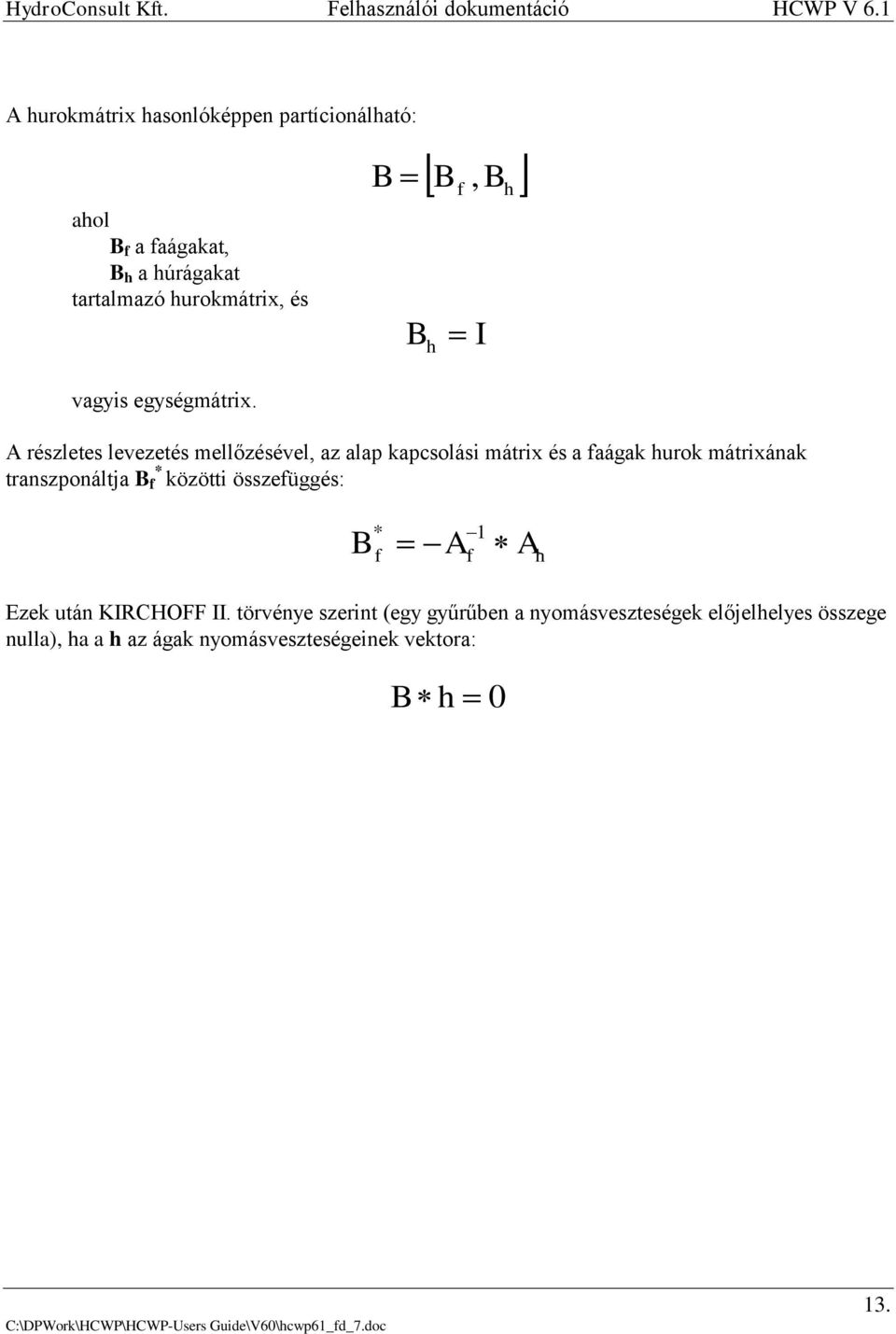 B B f, B h B h A részletes levezetés mellőzésével, az alap kapcsolási mátrix és a faágak hurok mátrixának