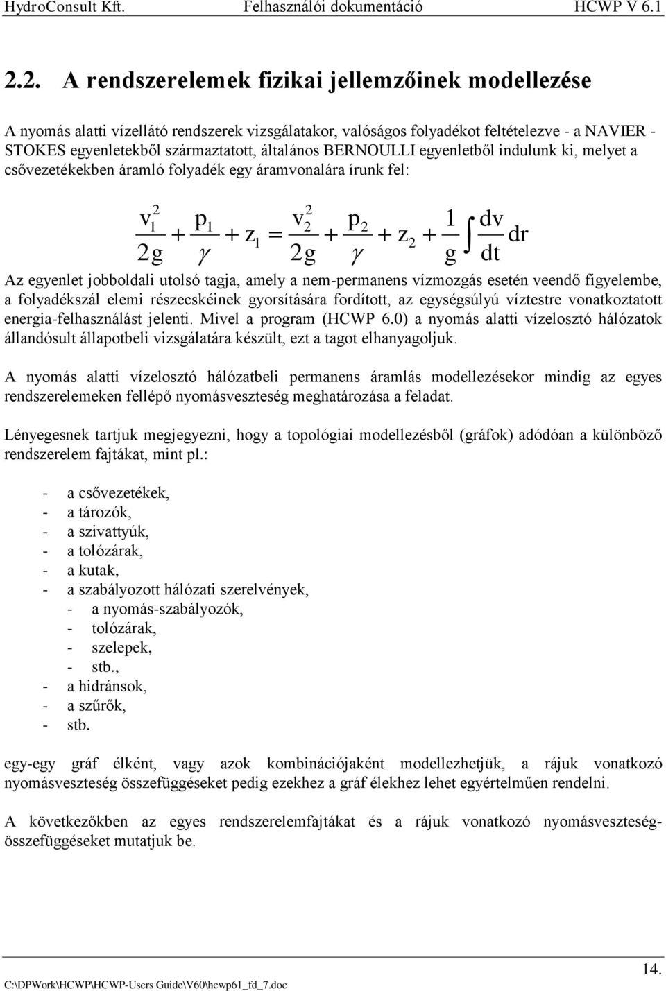 vízmozgás esetén veendő figyelembe, a folyadékszál elemi részecskéinek gyorsítására fordított, az egységsúlyú víztestre vonatkoztatott energia-felhasználást jelenti. Mivel a program (HCWP 6.