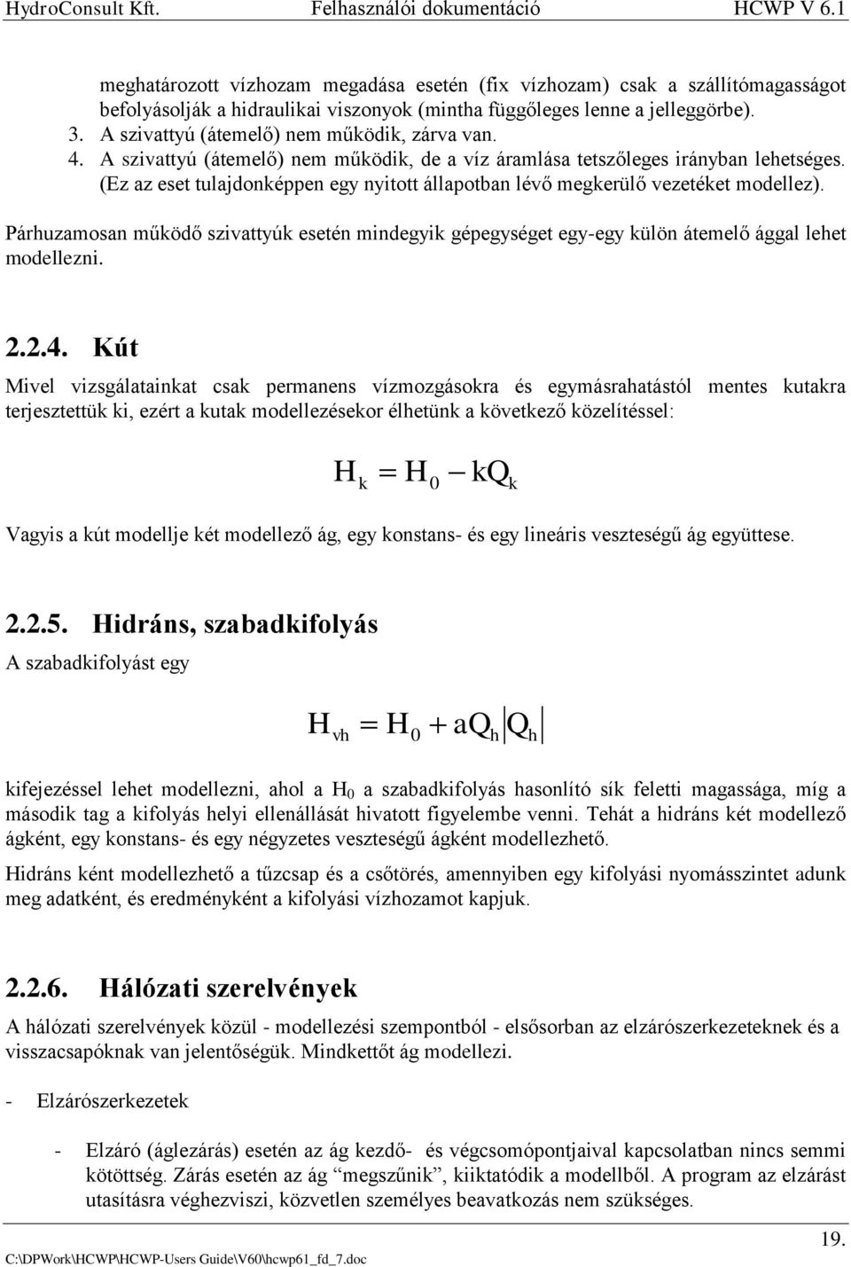 (Ez az eset tulajdonképpen egy nyitott állapotban lévő megkerülő vezetéket modellez). Párhuzamosan működő szivattyúk esetén mindegyik gépegységet egy-egy külön átemelő ággal lehet modellezni. 2.2.4.