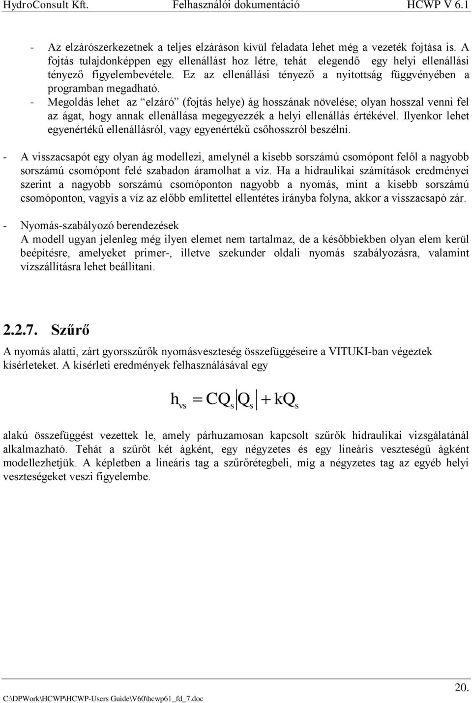 - Megoldás lehet az elzáró (fojtás helye) ág hosszának növelése; olyan hosszal venni fel az ágat, hogy annak ellenállása megegyezzék a helyi ellenállás értékével.