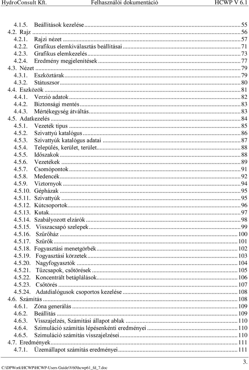 .. 85 4.5.2. Szivattyú katalógus... 86 4.5.3. Szivattyúk katalógus adatai... 87 4.5.4. Település, kerület, terület... 88 4.5.5. Időszakok... 88 4.5.6. Vezetékek... 89 4.5.7. Csomópontok... 91 4.5.8. Medencék.