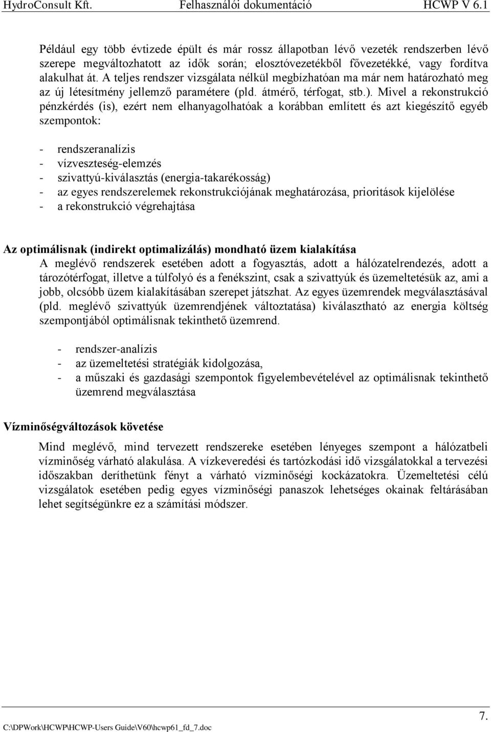 Mivel a rekonstrukció pénzkérdés (is), ezért nem elhanyagolhatóak a korábban említett és azt kiegészítő egyéb szempontok: - rendszeranalízis - vízveszteség-elemzés - szivattyú-kiválasztás