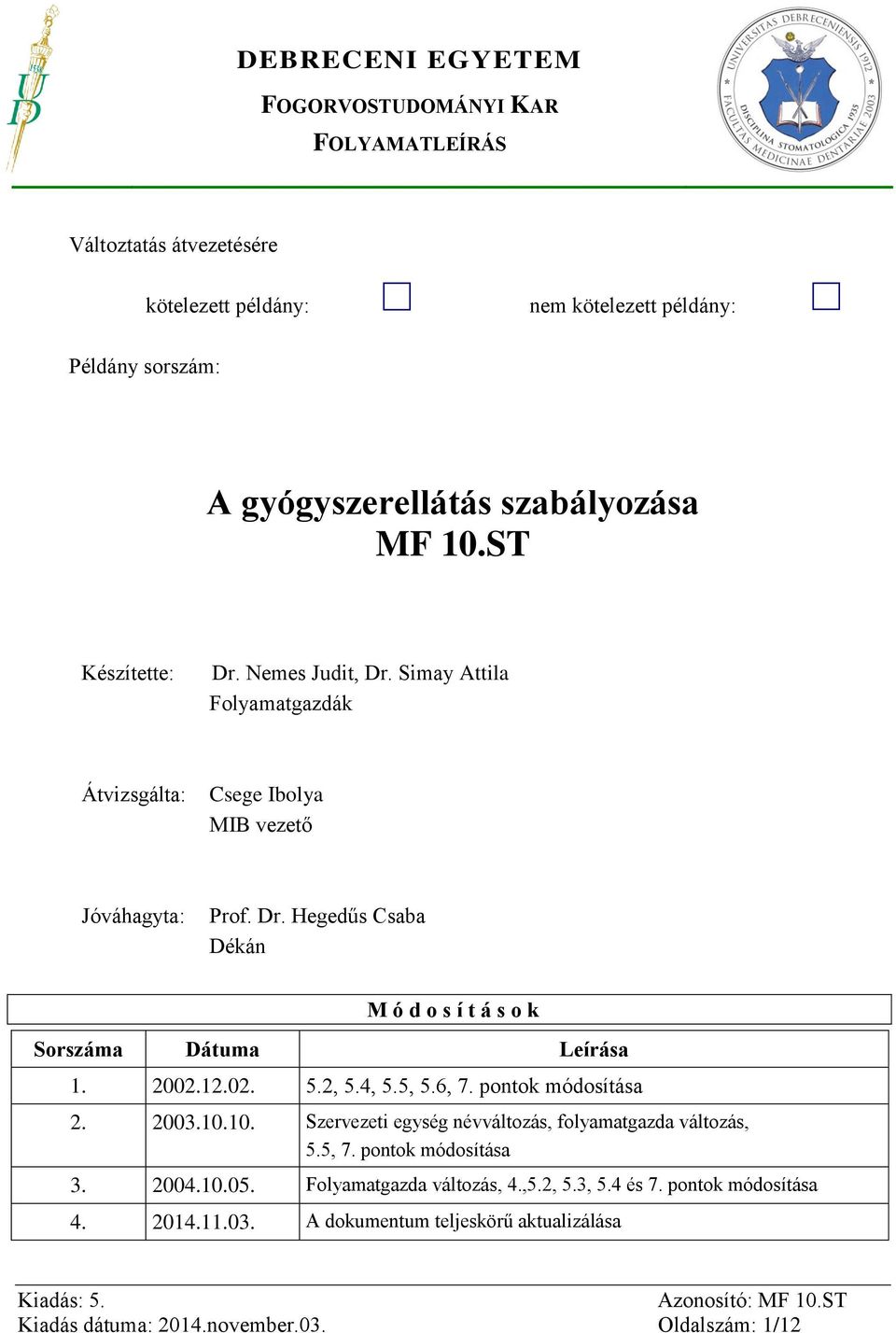 2, 5.4, 5.5, 5.6, 7. pontok módosítása 2. 2003.10.10. Szervezeti egység névváltozás, folyamatgazda változás, 5.5, 7. pontok módosítása 3. 2004.10.05.