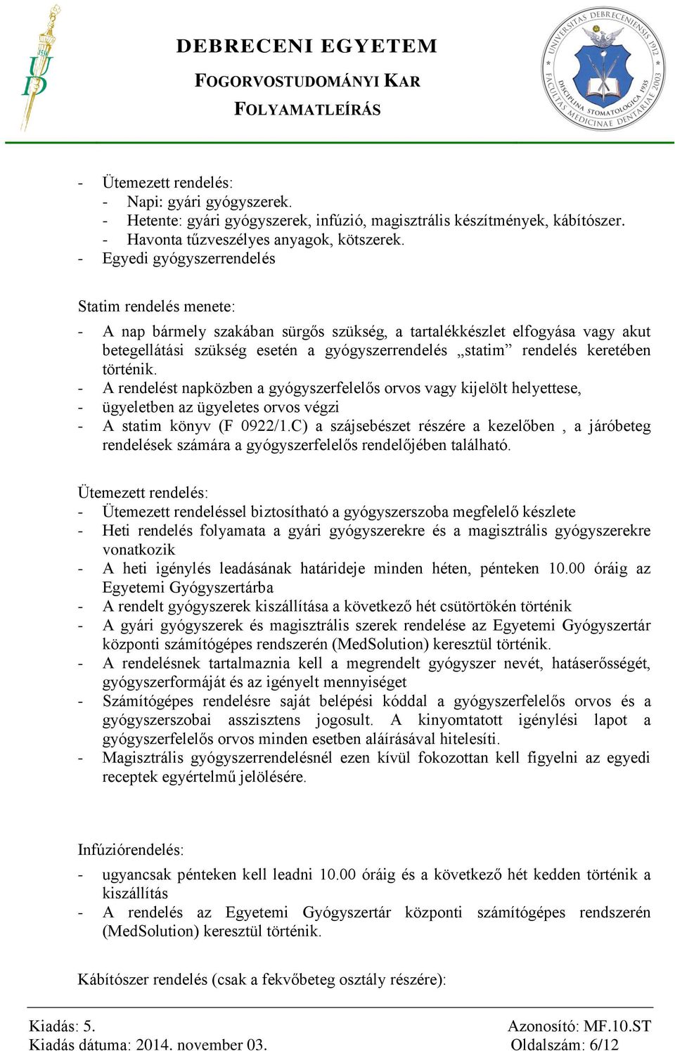 keretében történik. - A rendelést napközben a gyógyszerfelelős orvos vagy kijelölt helyettese, - ügyeletben az ügyeletes orvos végzi - A statim könyv (F 0922/1.