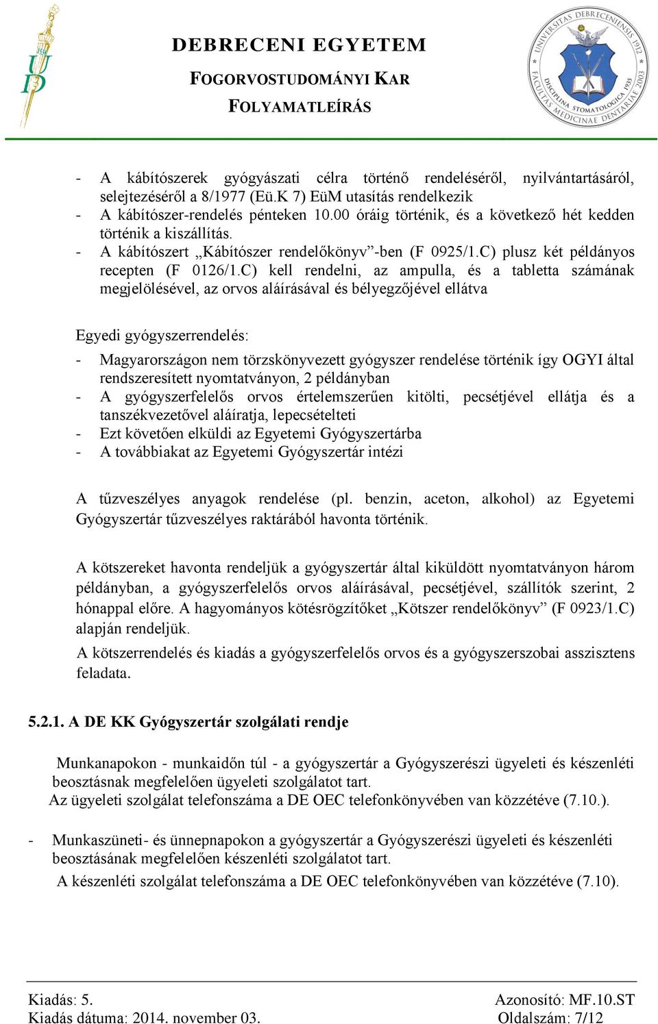 C) kell rendelni, az ampulla, és a tabletta számának megjelölésével, az orvos aláírásával és bélyegzőjével ellátva Egyedi gyógyszerrendelés: - Magyarországon nem törzskönyvezett gyógyszer rendelése