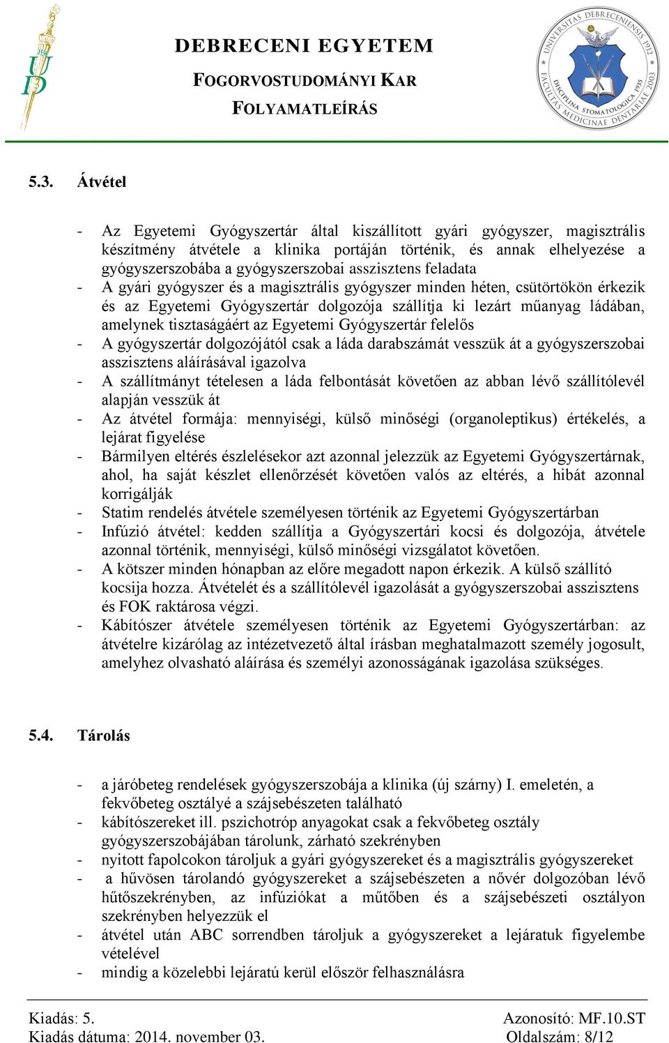 tisztaságáért az Egyetemi Gyógyszertár felelős - A gyógyszertár dolgozójától csak a láda darabszámát vesszük át a gyógyszerszobai asszisztens aláírásával igazolva - A szállítmányt tételesen a láda