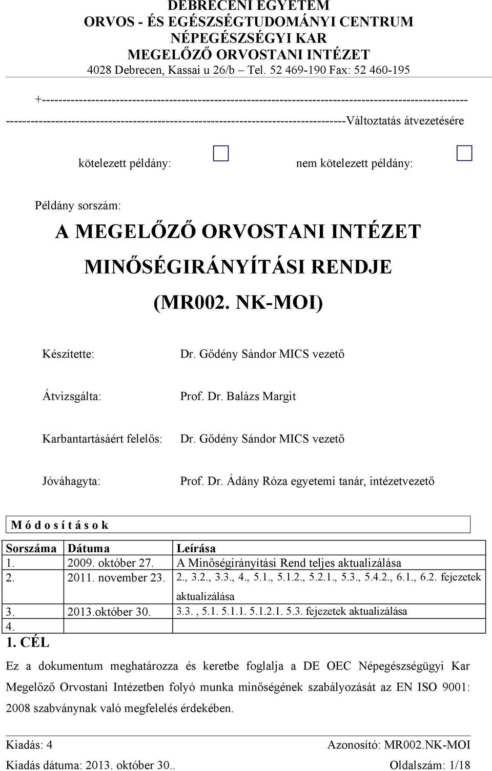 (MR002. NK-MOI) Készítette: Dr. Gődény Sándor MICS vezető Átvizsgálta: Prof. Dr. Balázs Margit Karbantartásáért felelős: Dr. Gődény Sándor MICS vezető Jóváhagyta: Prof. Dr. Ádány Róza egyetemi tanár, intézetvezető M ó d o s í t á s o k Sorszáma Dátuma Leírása 1.