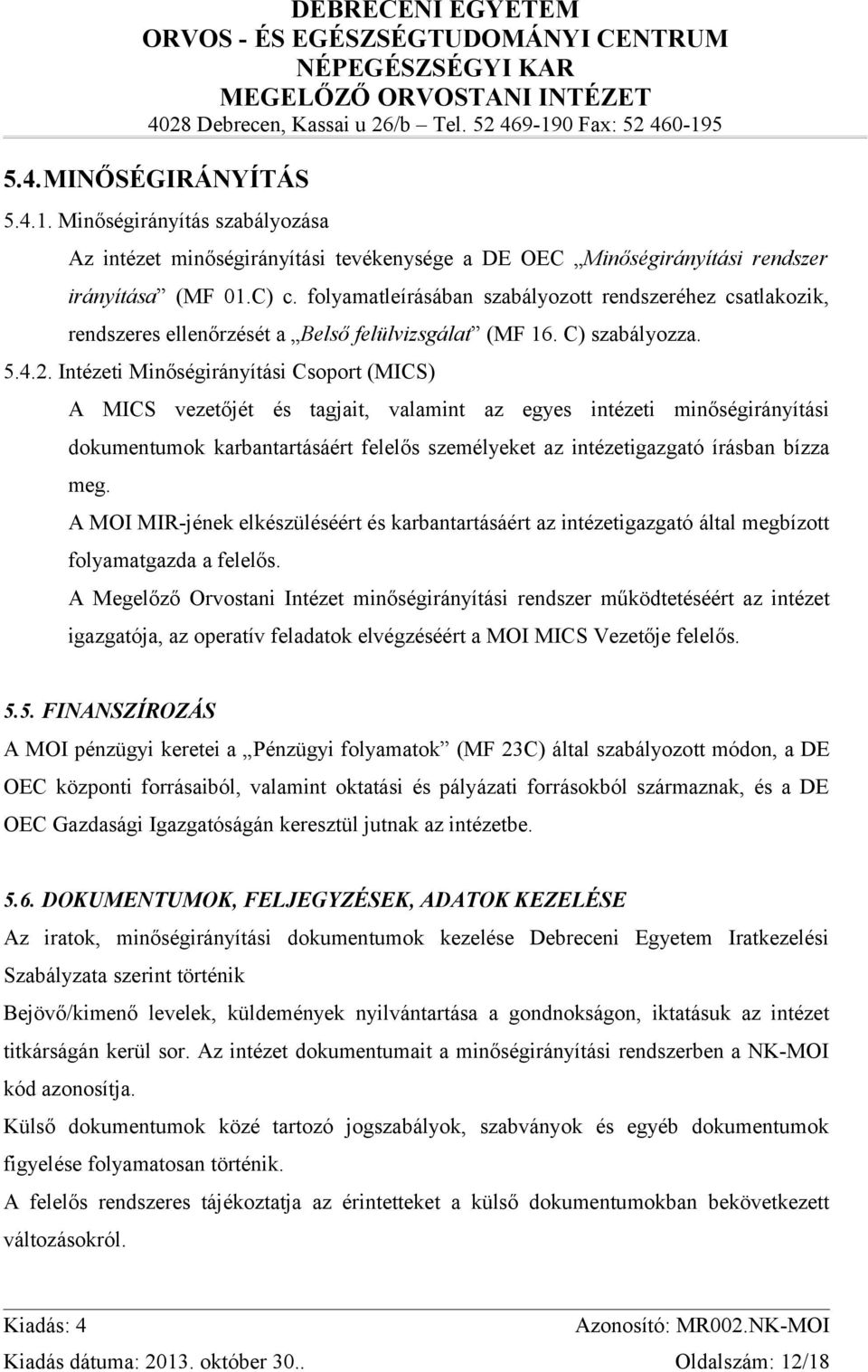 Intézeti Minőségirányítási Csoport (MICS) A MICS vezetőjét és tagjait, valamint az egyes intézeti minőségirányítási dokumentumok karbantartásáért felelős személyeket az intézetigazgató írásban bízza