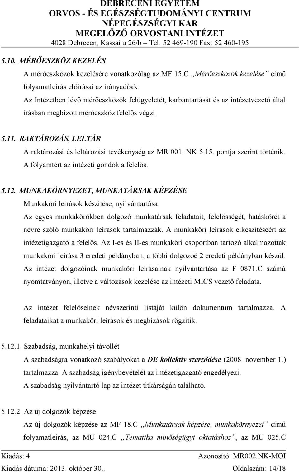 RAKTÁROZÁS, LELTÁR A raktározási és leltározási tevékenység az MR 001. NK 5.15. pontja szerint történik. A folyamtért az intézeti gondok a felelős. 5.12.