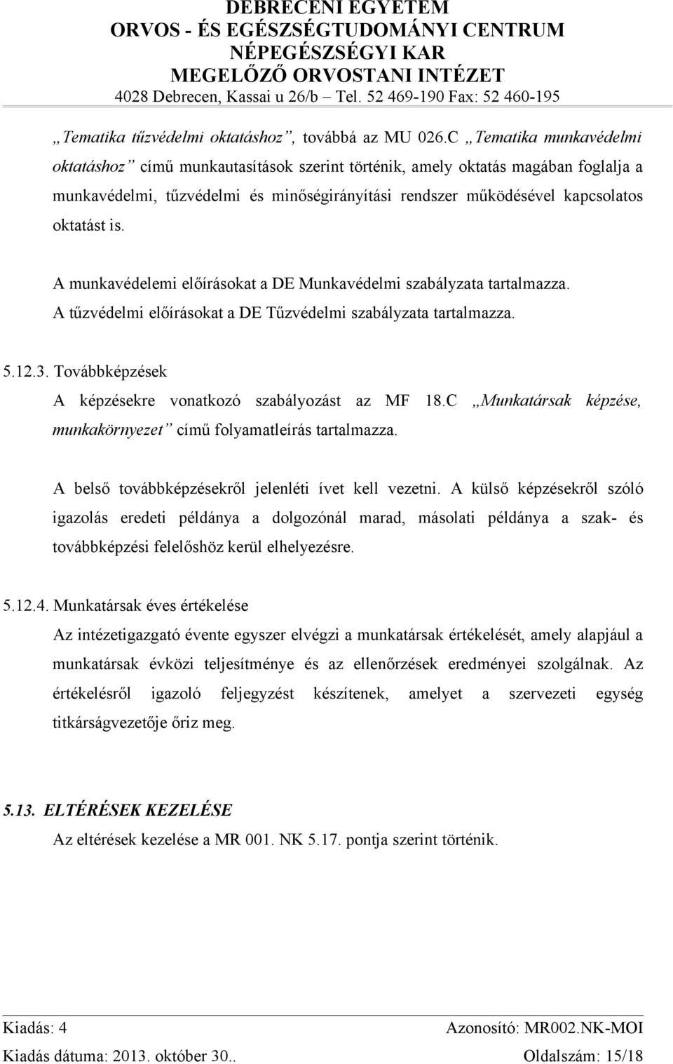 A munkavédelemi előírásokat a DE Munkavédelmi szabályzata tartalmazza. A tűzvédelmi előírásokat a DE Tűzvédelmi szabályzata tartalmazza. 5.12.3.