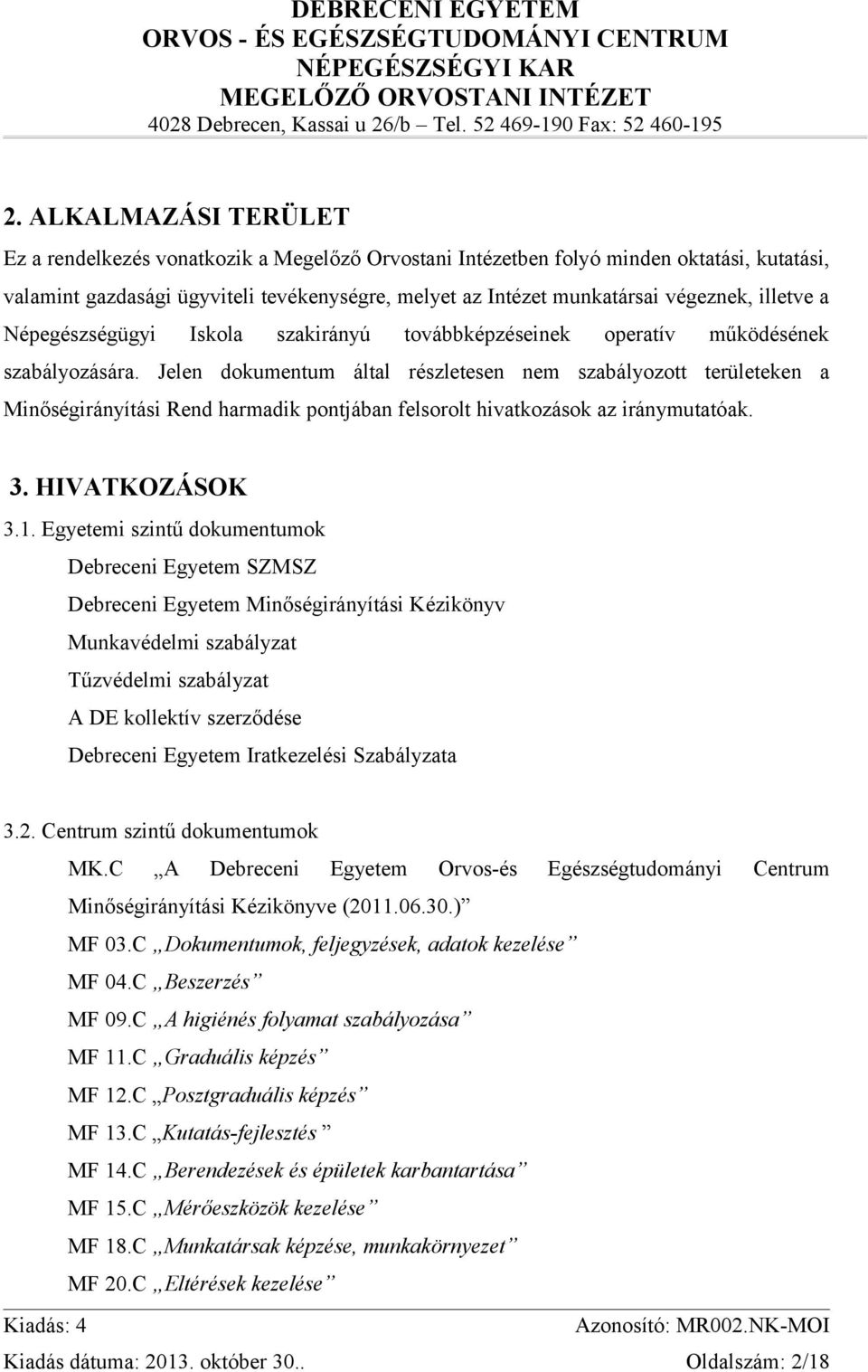 Jelen dokumentum által részletesen nem szabályozott területeken a Minőségirányítási Rend harmadik pontjában felsorolt hivatkozások az iránymutatóak. 3. HIVATKOZÁSOK 3.1.