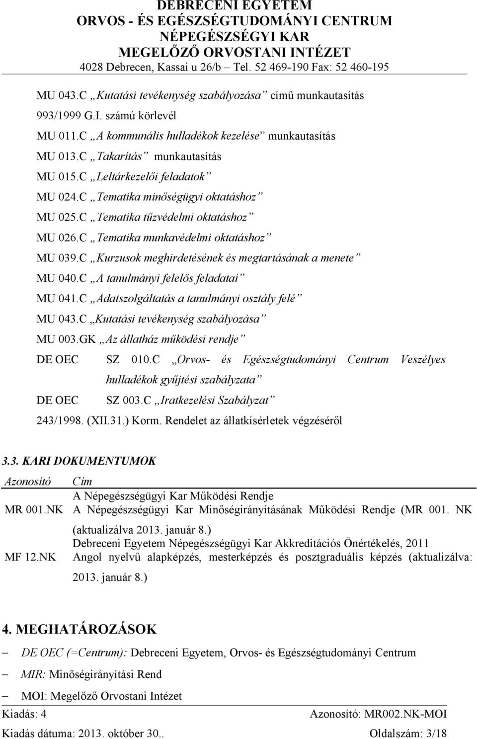 C Kurzusok meghirdetésének és megtartásának a menete MU 040.C A tanulmányi felelős feladatai MU 041.C Adatszolgáltatás a tanulmányi osztály felé MU 043.C Kutatási tevékenység szabályozása MU 003.