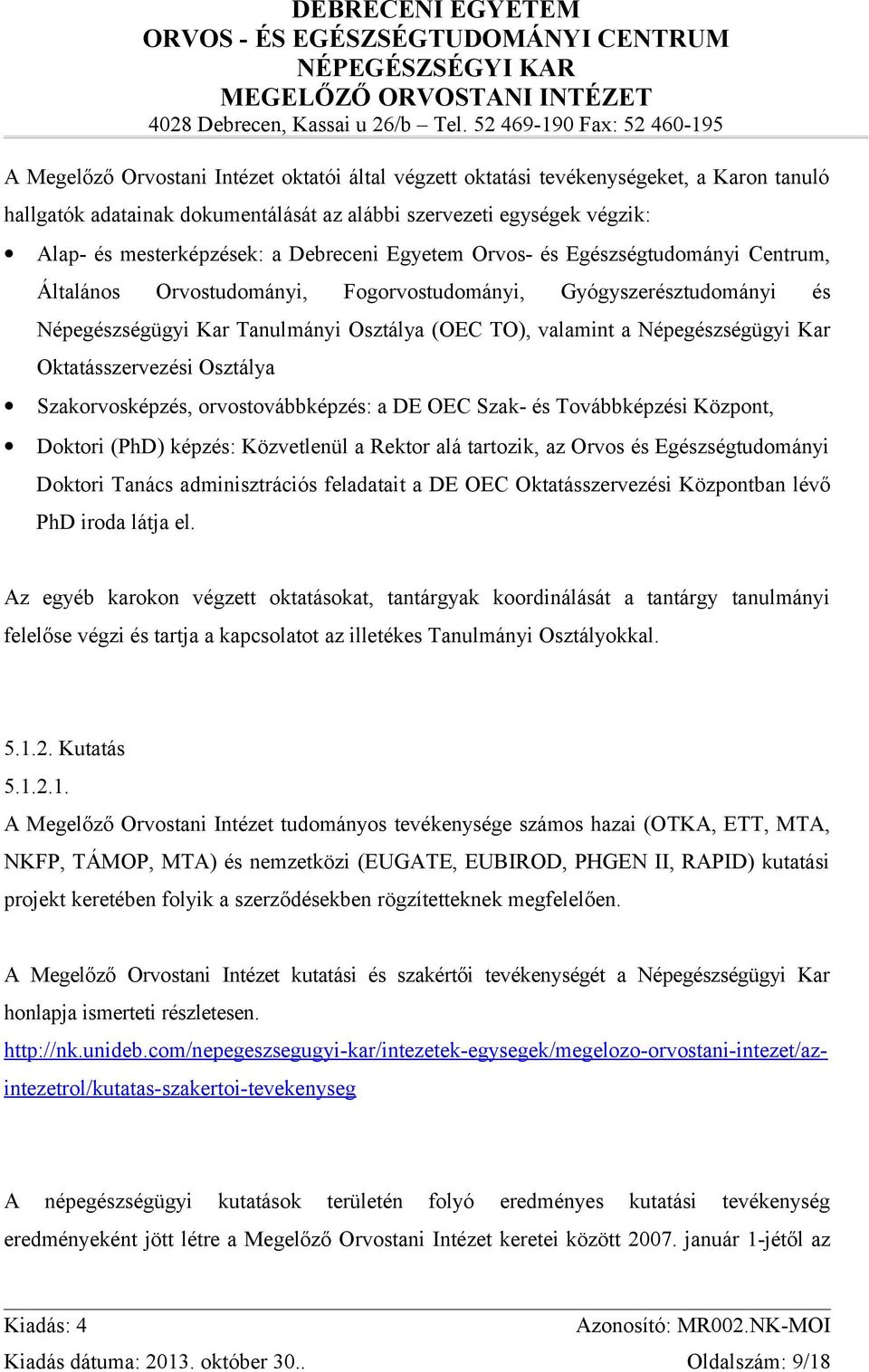 Népegészségügyi Kar Oktatásszervezési Osztálya Szakorvosképzés, orvostovábbképzés: a DE OEC Szak- és Továbbképzési Központ, Doktori (PhD) képzés: Közvetlenül a Rektor alá tartozik, az Orvos és