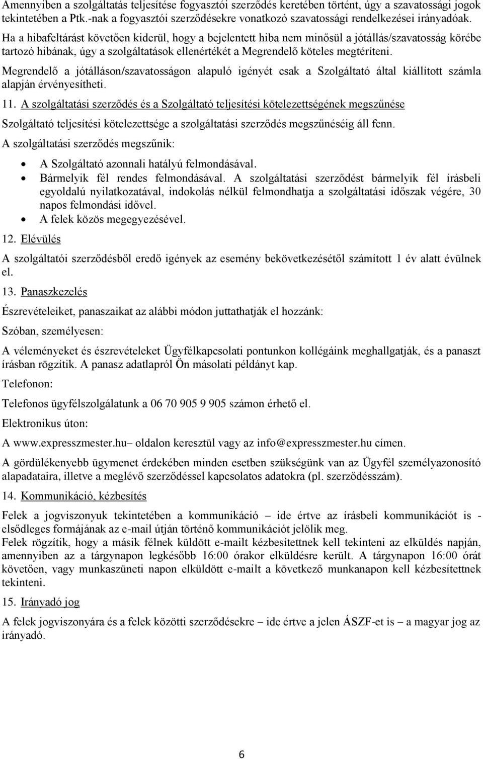 Ha a hibafeltárást követően kiderül, hogy a bejelentett hiba nem minősül a jótállás/szavatosság körébe tartozó hibának, úgy a szolgáltatások ellenértékét a Megrendelő köteles megtéríteni.