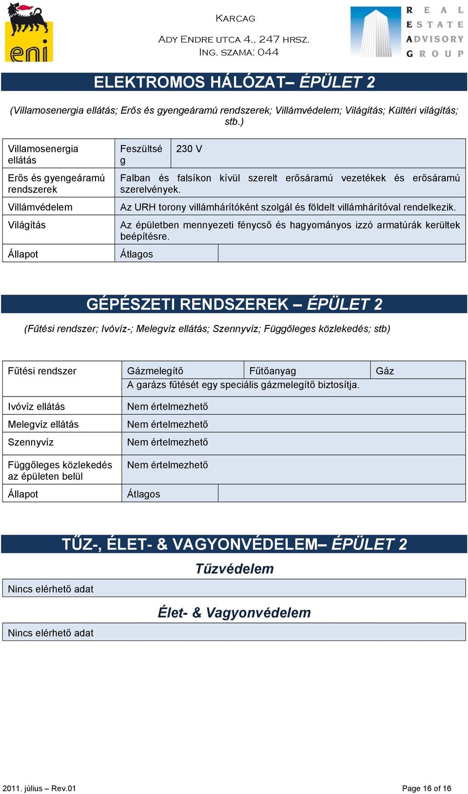 Az URH torony villámhárítóként szolgál és földelt villámhárítóval rendelkezik. Az épületben mennyezeti fénycső és hagyományos izzó armatúrák kerültek beépítésre.