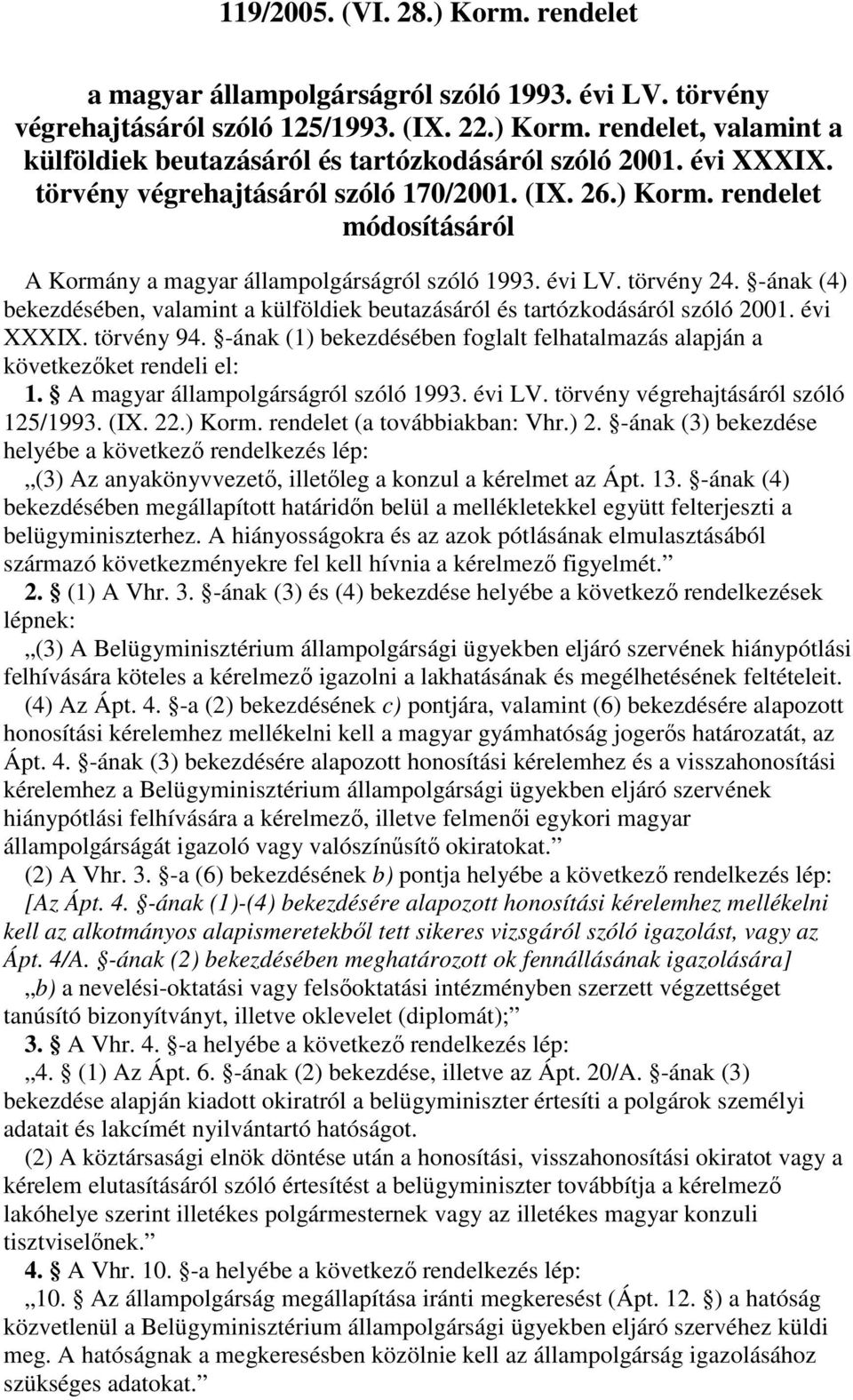 -ának (4) bekezdésében, valamint a külföldiek beutazásáról és tartózkodásáról szóló 2001. évi XXXIX. törvény 94. -ának (1) bekezdésében foglalt felhatalmazás alapján a következket rendeli el: 1.