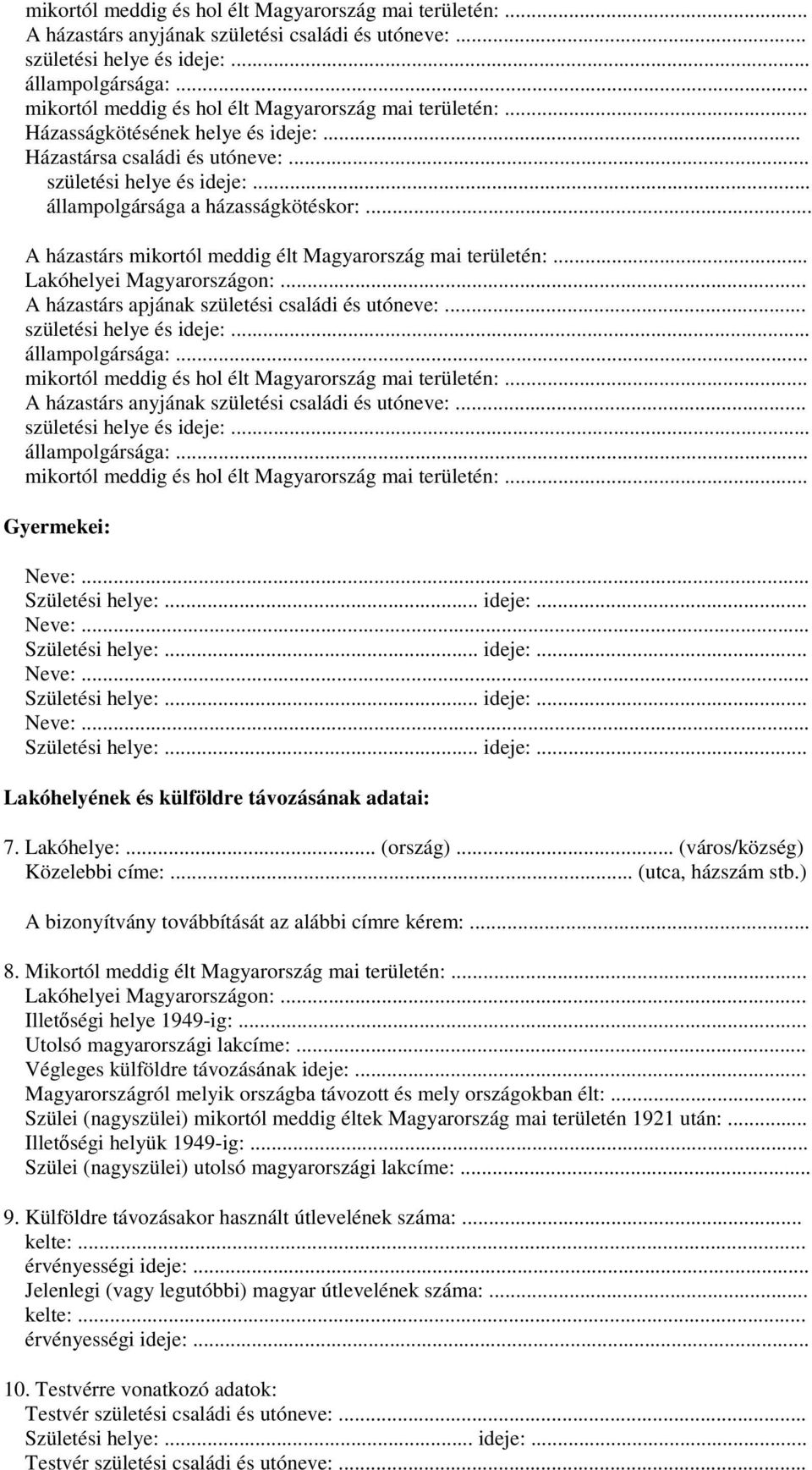 .. A házastárs mikortól meddig élt Magyarország mai területén:... Lakóhelyei Magyarországon:... A házastárs apjának születési családi és utóneve:... születési helye és ideje:... állampolgársága:.