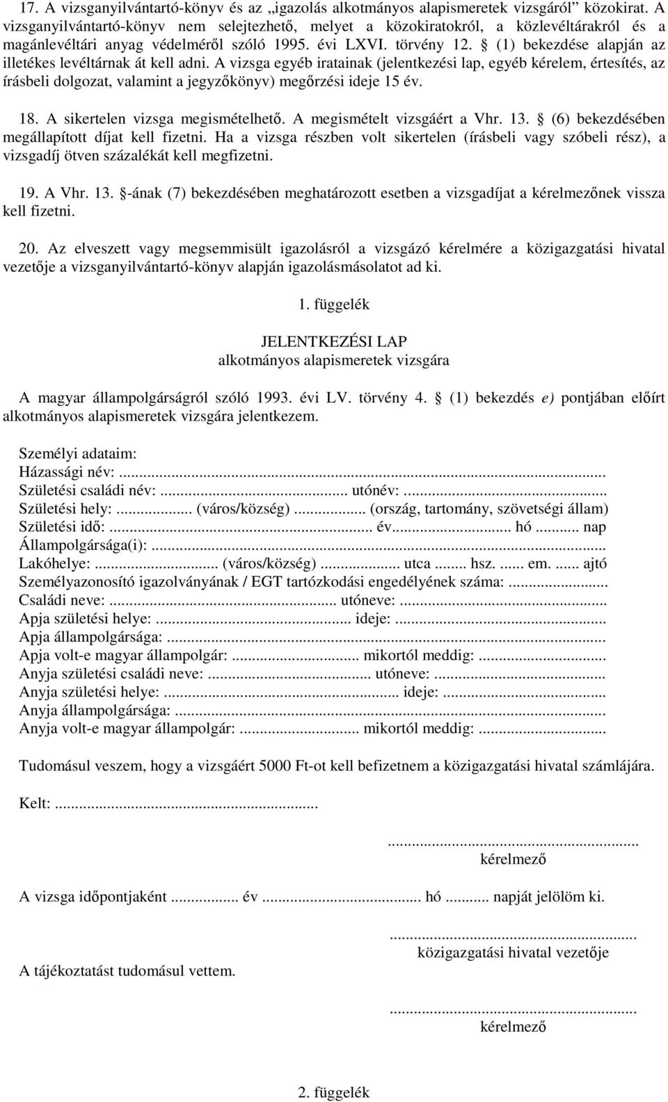 (1) bekezdése alapján az illetékes levéltárnak át kell adni. A vizsga egyéb iratainak (jelentkezési lap, egyéb kérelem, értesítés, az írásbeli dolgozat, valamint a jegyzkönyv) megrzési ideje 15 év.